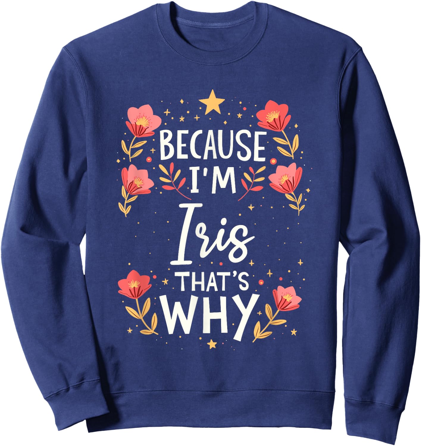 Women Because I'm Iris That's Why Woman Name Sweatshirt - Sweatshirt | Navy