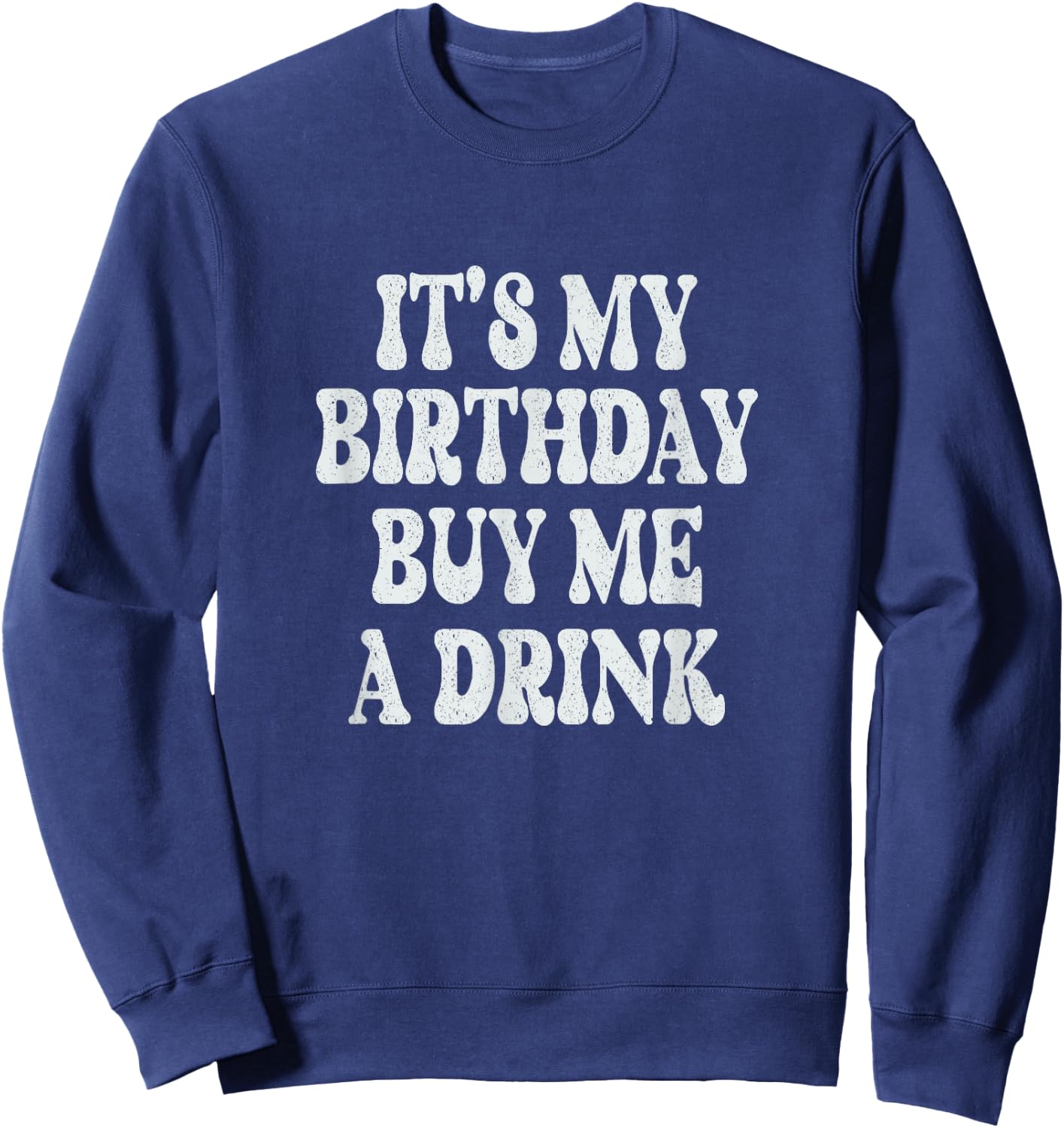It's My Birthday Buy Me A Drink Funny Drinking Retro Sweatshirt - Sweatshirt | Navy