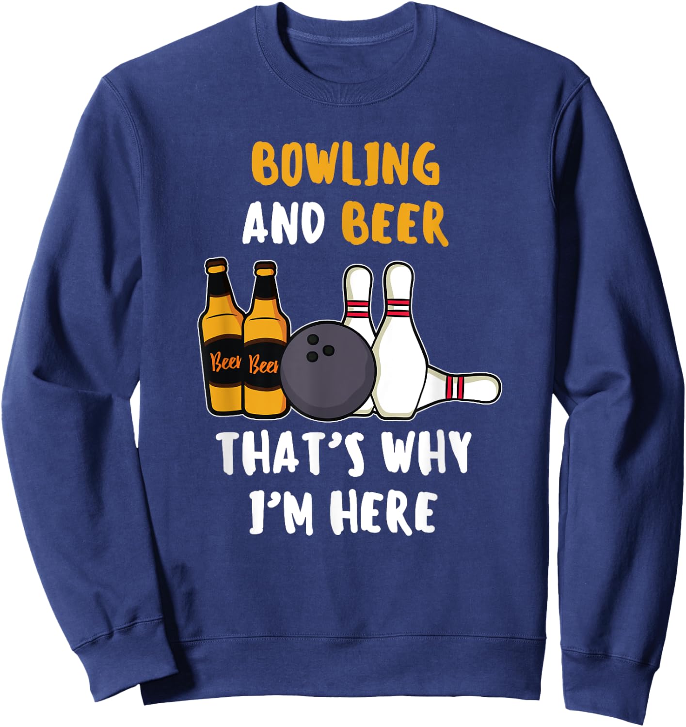 Bowling And Beer That's Why I'm Here Beer Sayings Bowling Sweatshirt - Sweatshirt | Navy
