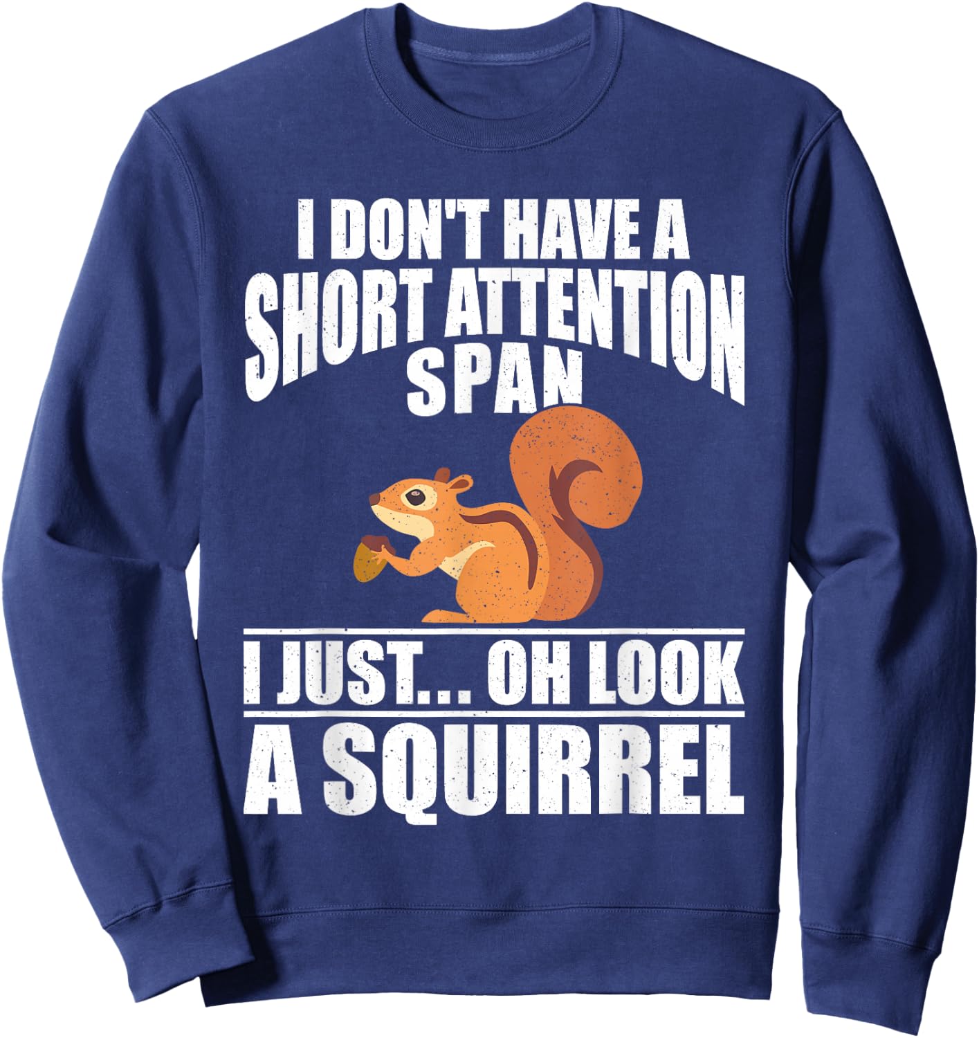 I Dont Have A Short Attention Span I Just Oh Look A Squirrel Sweatshirt - Sweatshirt | Navy