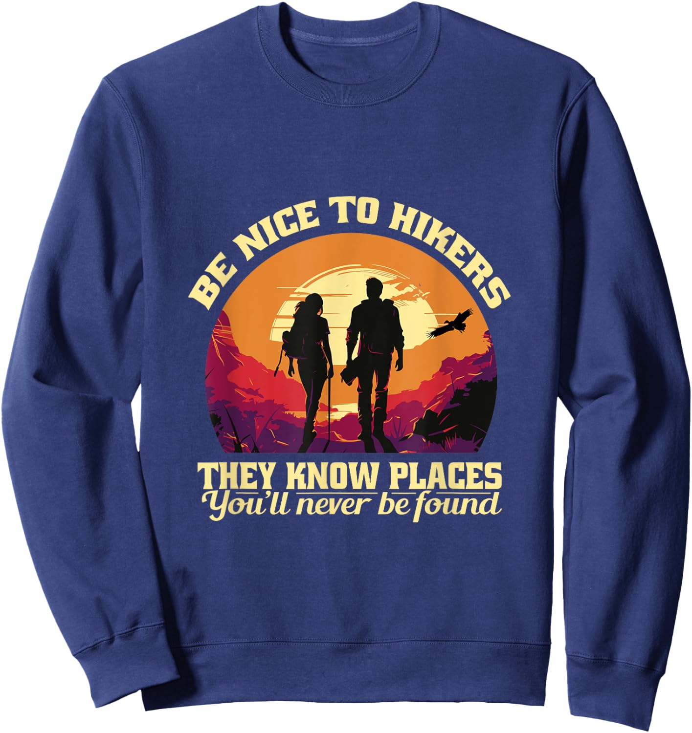 Be Nice To The Hikers They Know Places Hiking Sarcasm Funny Sweatshirt - Sweatshirt | Navy