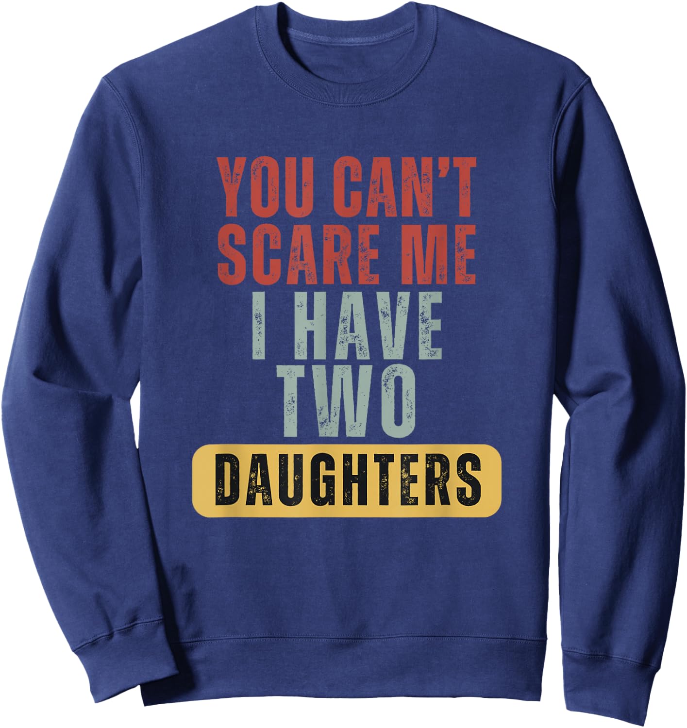 You Cant Scare Me I Have Two Daughters Sweatshirt - Sweatshirt | Navy