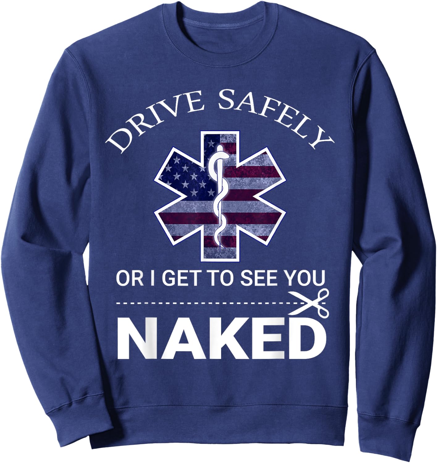 Drive Safely or I Get to See You Naked Funny EMS EMR EMT Sweatshirt - Sweatshirt | Navy
