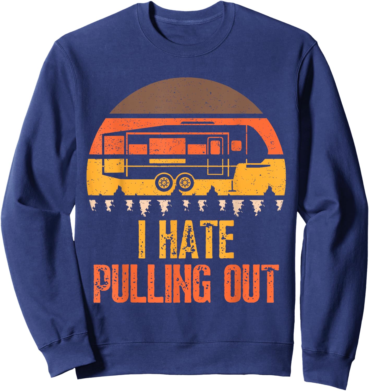 Funny Camping RV I Hate Pulling Out Sarcastic Camper RV Life Sweatshirt - Sweatshirt | Navy