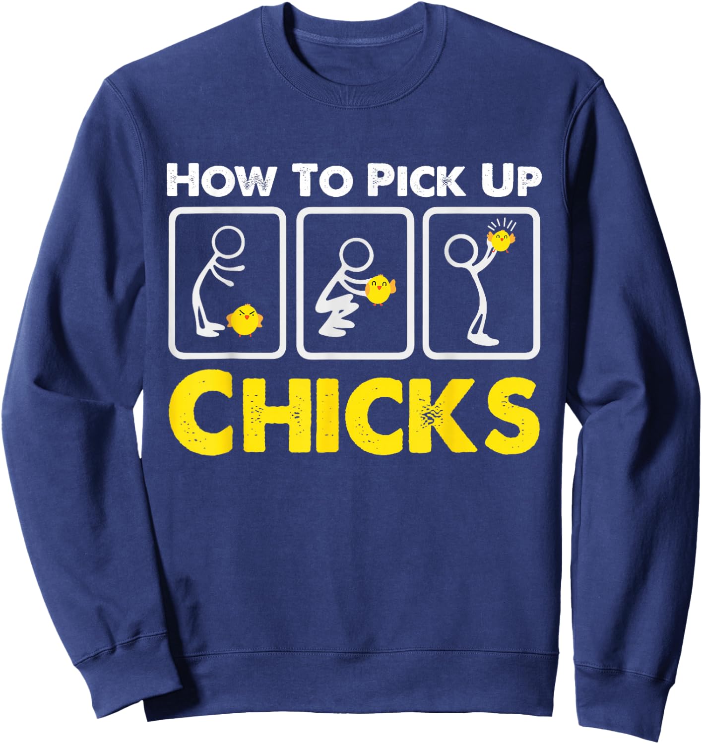How to Pick up Chicks Funny Sarcasm Joke for Man Woman Sweatshirt - Sweatshirt | Navy