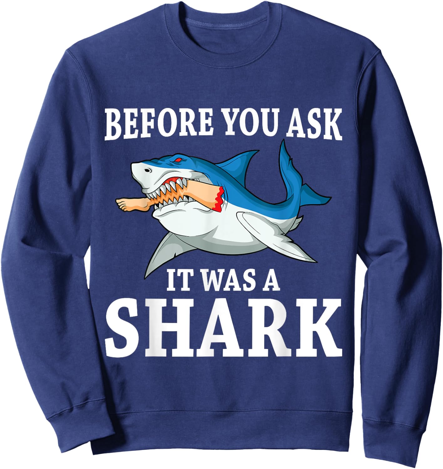 Before you ask it was a shark leg amputee amputation Sweatshirt - Sweatshirt | Navy