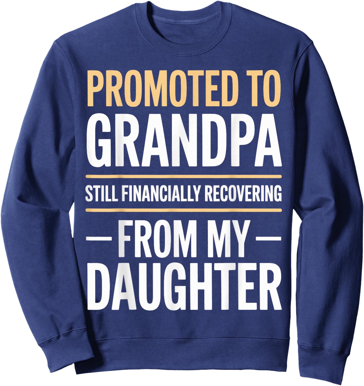 Promoted to Grandpa Financially Recovering from Daughter Sweatshirt - Sweatshirt | Navy