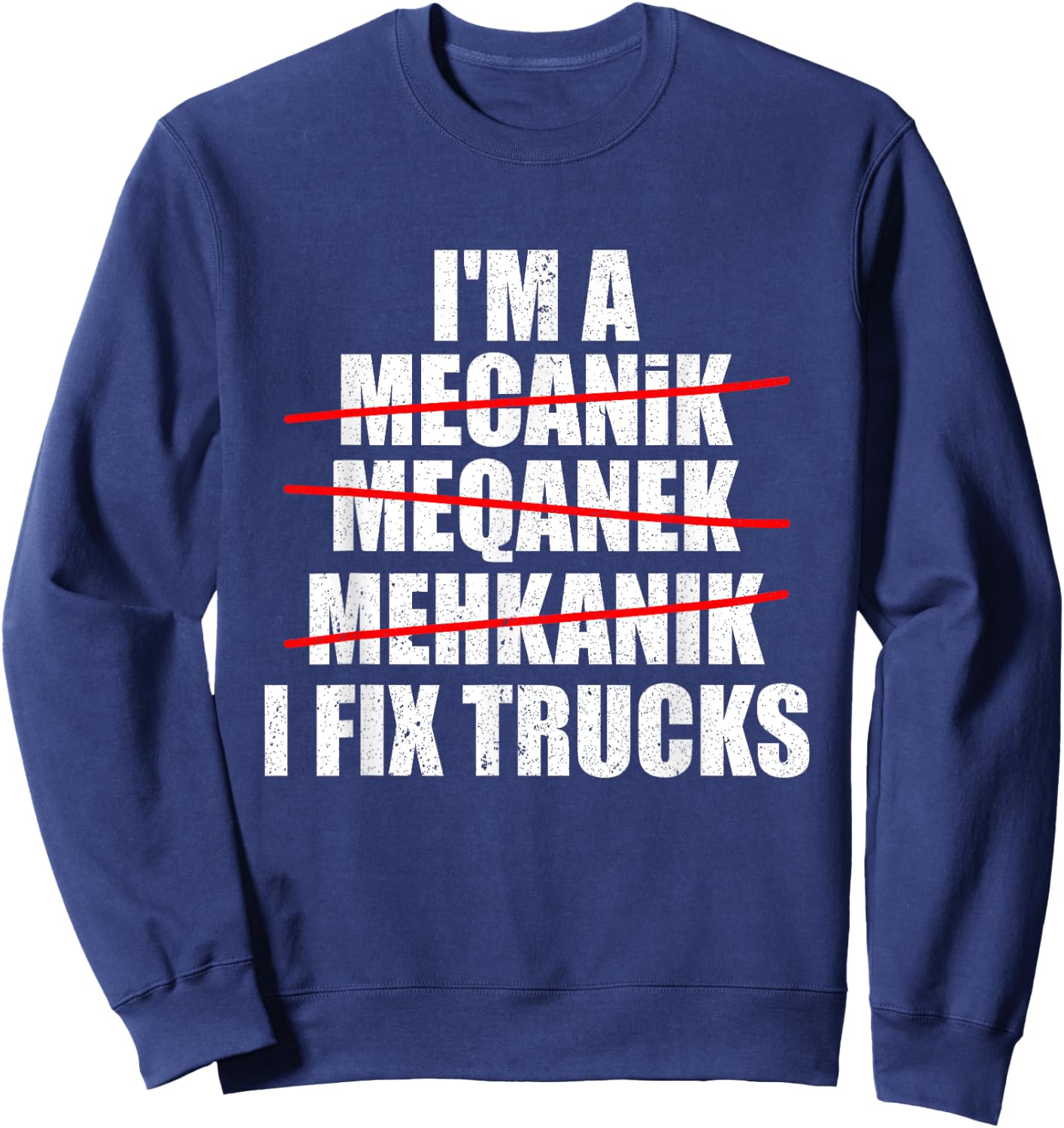 I'm A Mechanic I Fix TRUCKS Funny TRUCK Mechanic Sweatshirt - Sweatshirt | Navy