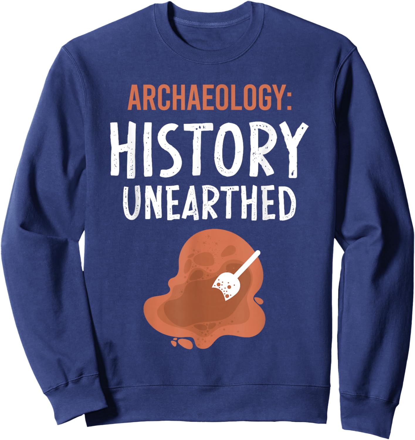 Archaeology: History Unearthed Archeologist Dig Archeology Sweatshirt - Sweatshirt | Navy