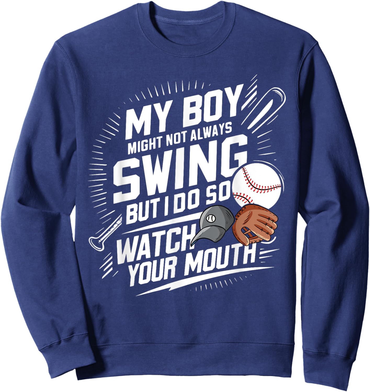 My Boy Might Not Always Swing But I Do So Watch Your Mouth Sweatshirt - Sweatshirt | Navy