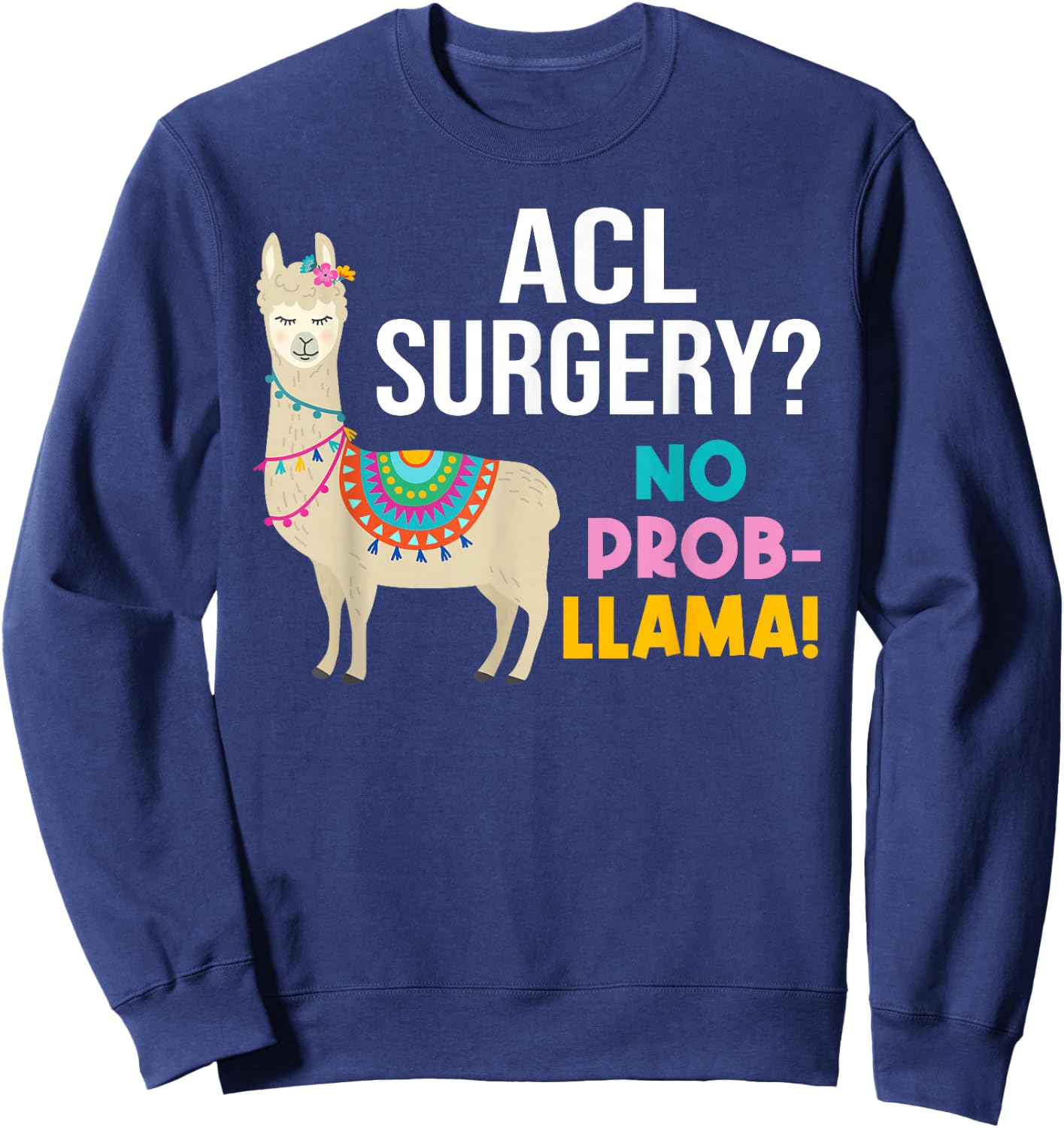 ACL Knee Surgery No Prob-Llama Funny Post Surgery Recovery Sweatshirt - Sweatshirt | Navy