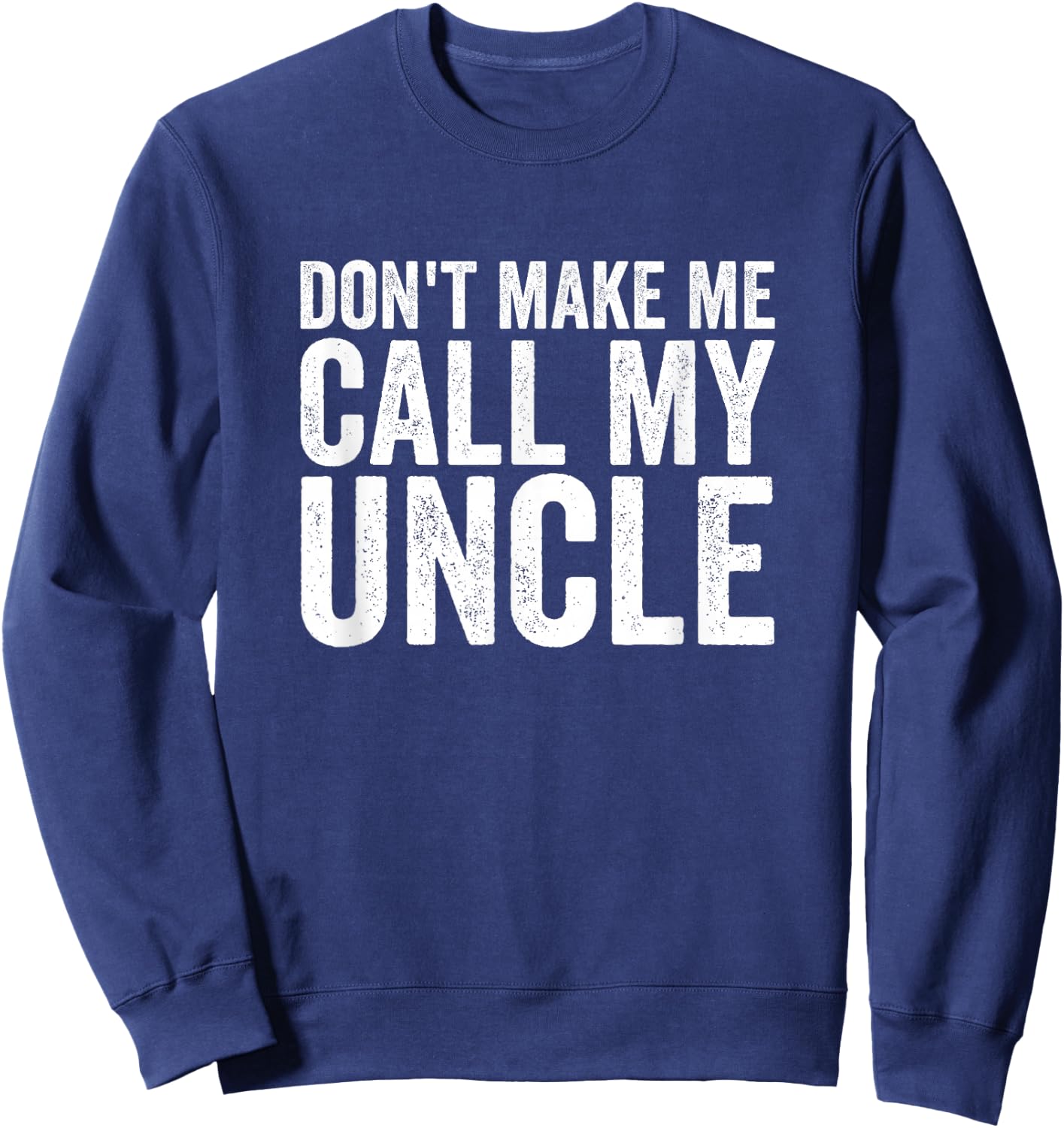 Don't Make Me Call My Uncle Sweatshirt - Sweatshirt | Navy