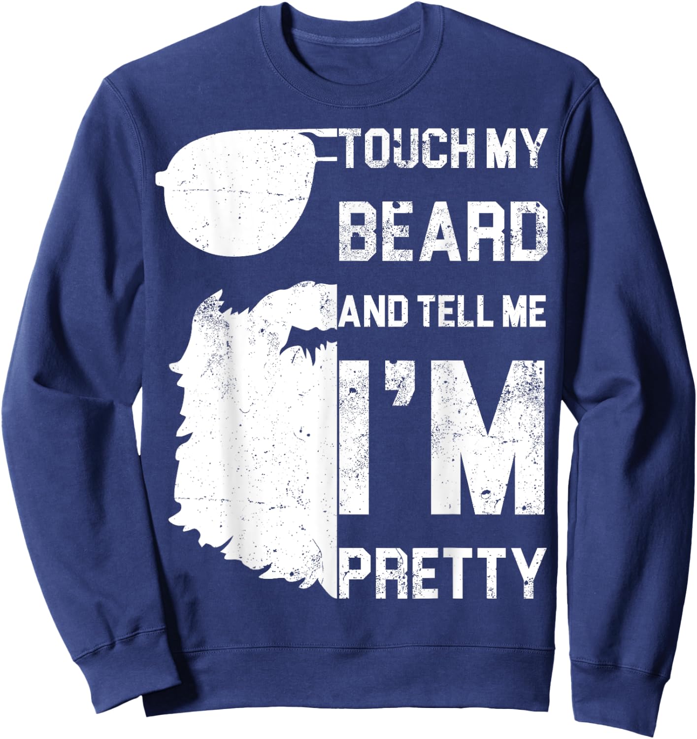 Touch My Beard And Tell Me I'm Pretty Shirt Fathers Day Gift Sweatshirt - Sweatshirt | Navy