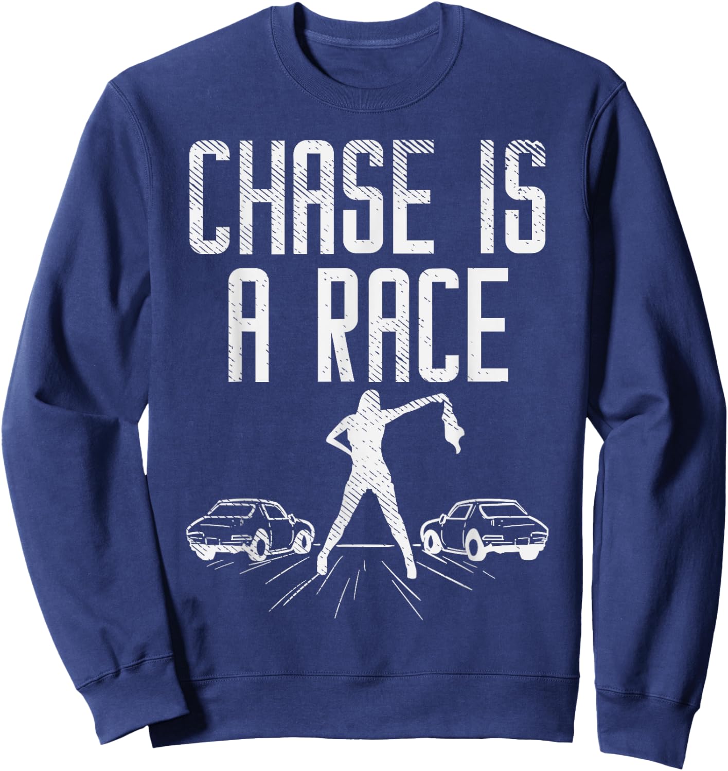 Chase Is Race Drag Strip Street Racing Car Driver Racer Gift Sweatshirt - Sweatshirt | Navy