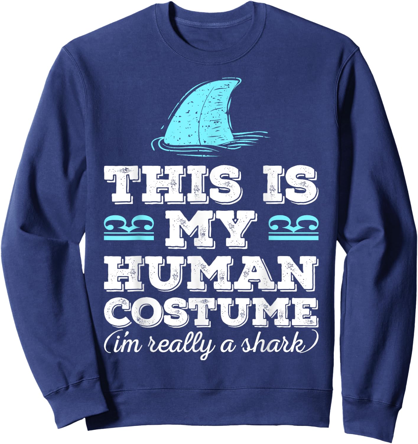 Funny Shirt This Is My Human Costume I'm Really A Shark Sweatshirt - Sweatshirt | Navy