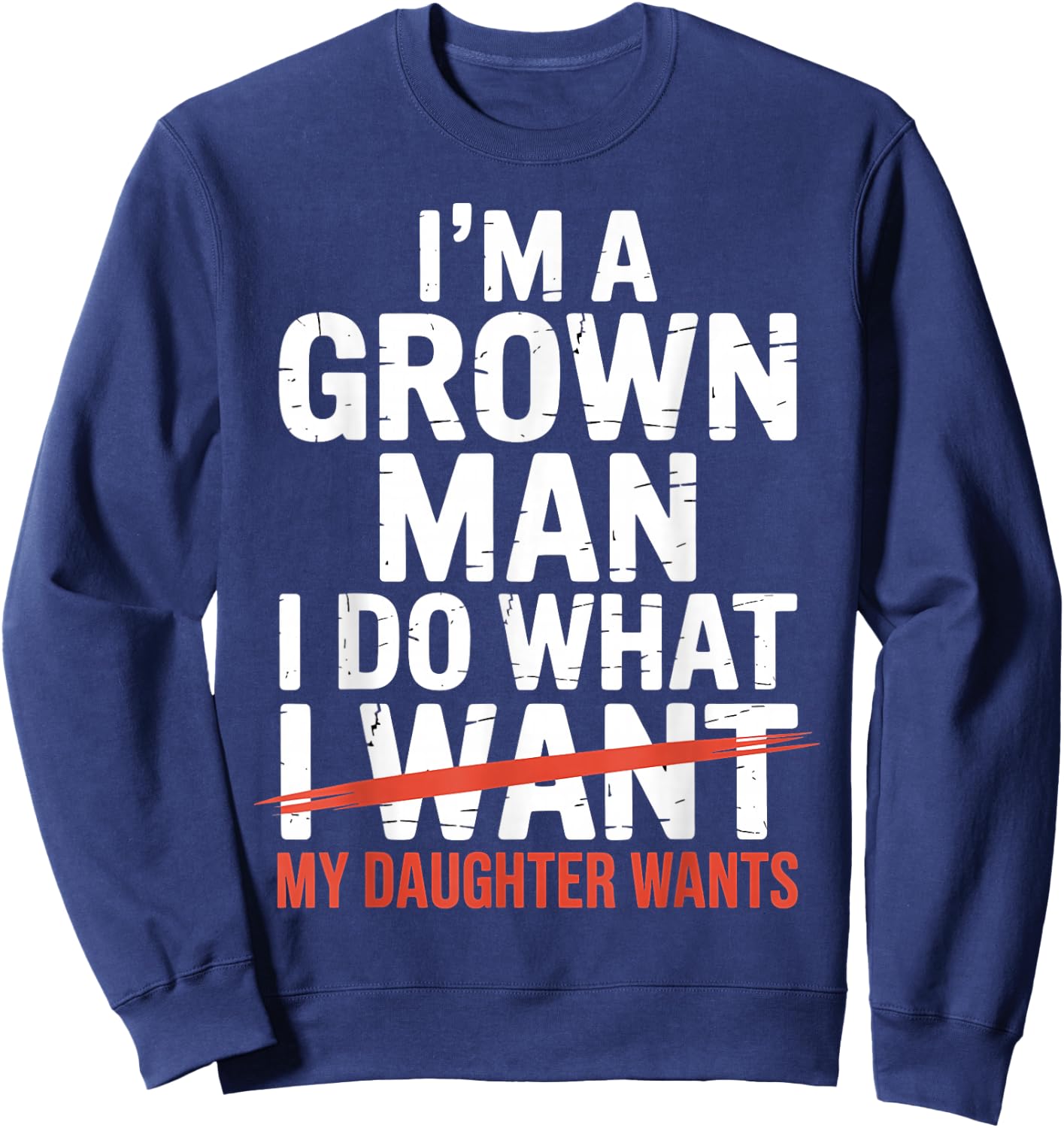 I'm A Grown Man I Do What My Daughter Wants Sweatshirt - Sweatshirt | Navy