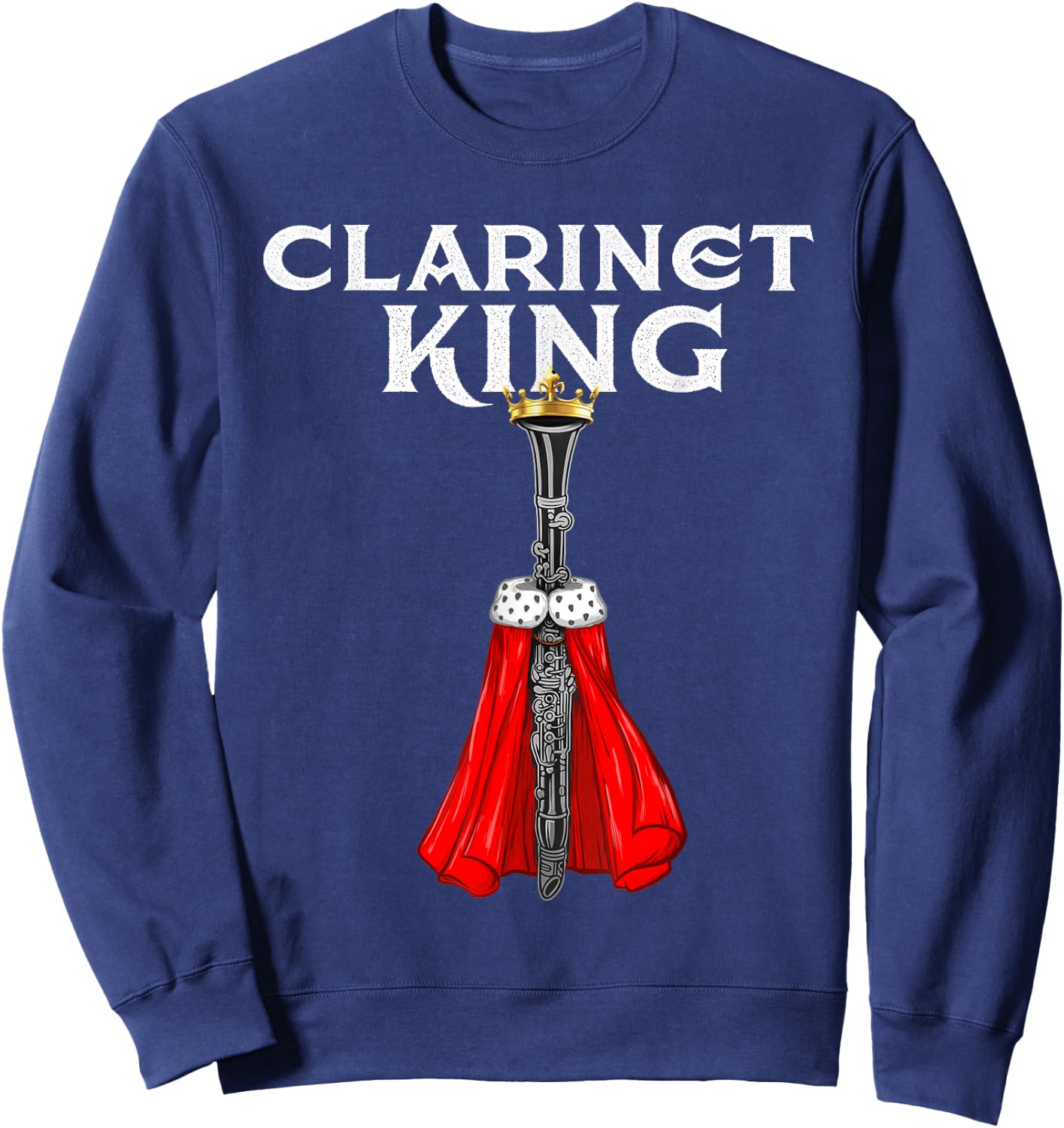 Clarinet King - Clarinetist Marching Band Player Sweatshirt - Sweatshirt | Navy