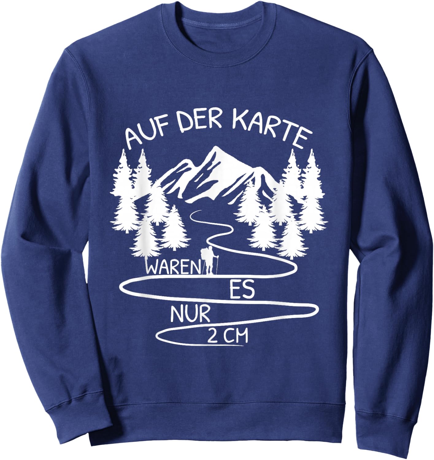Auf Der Karte Waren Es Nur 2 cm Wandern Bergsteiger Berg Sweatshirt - Sweatshirt | Navy