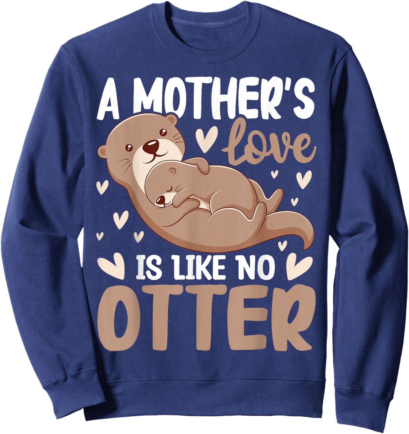 A Mother's-Love is Like No Otter Cute Otter Lover Animal Pun Sweatshirt - Sweatshirt | Navy