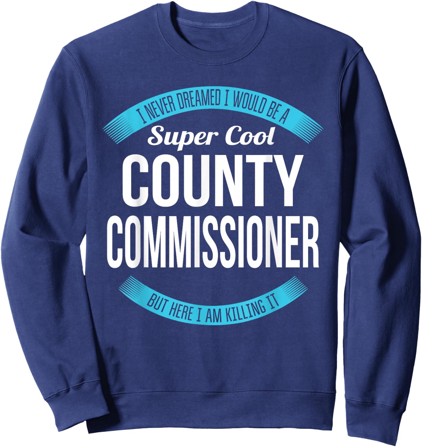 County Commissioner Funny Gift Sweatshirt - Sweatshirt | Navy