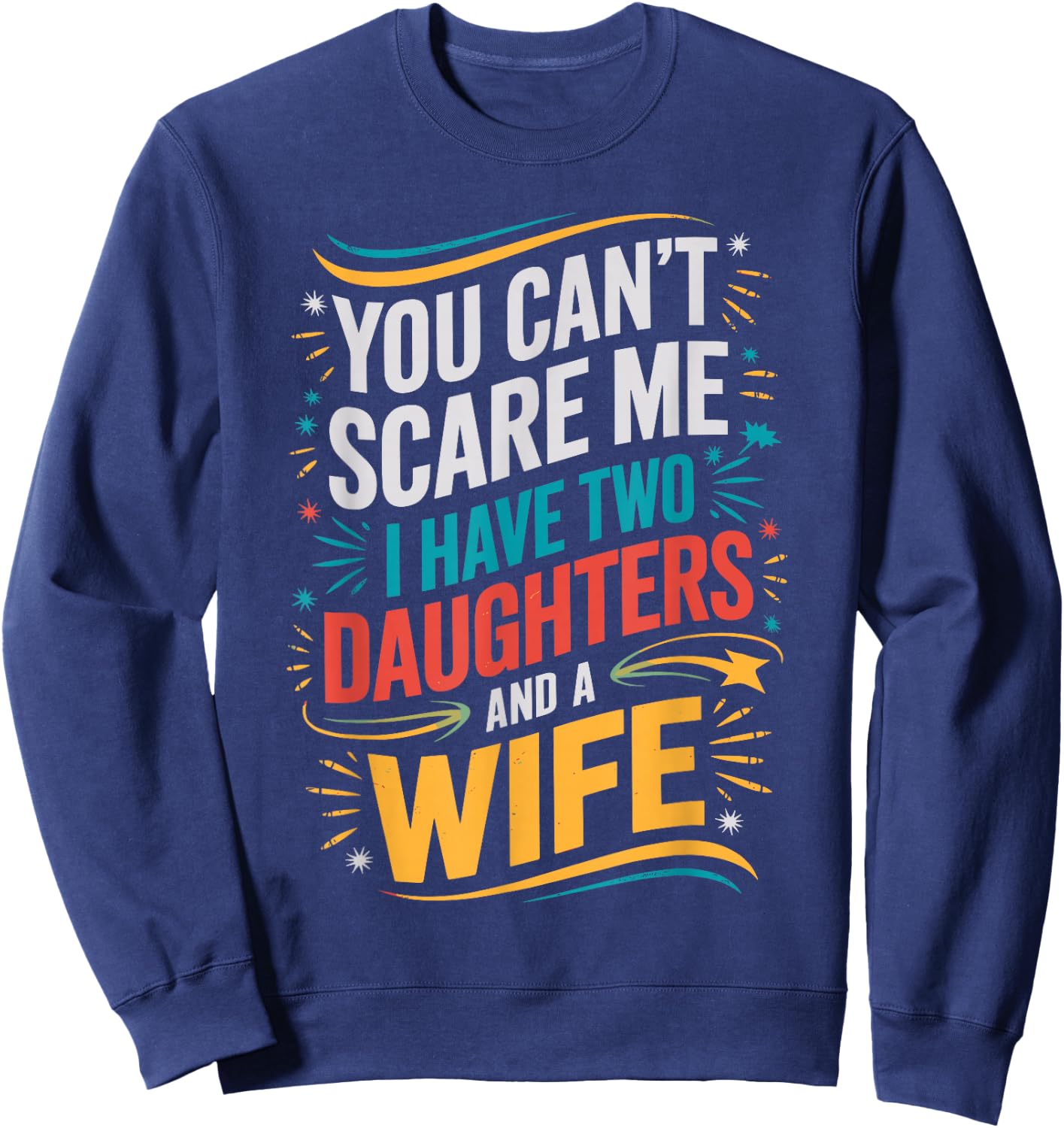 You Can't Scare Me I Have Two Daughters And A Wife Sweatshirt - Sweatshirt | Navy