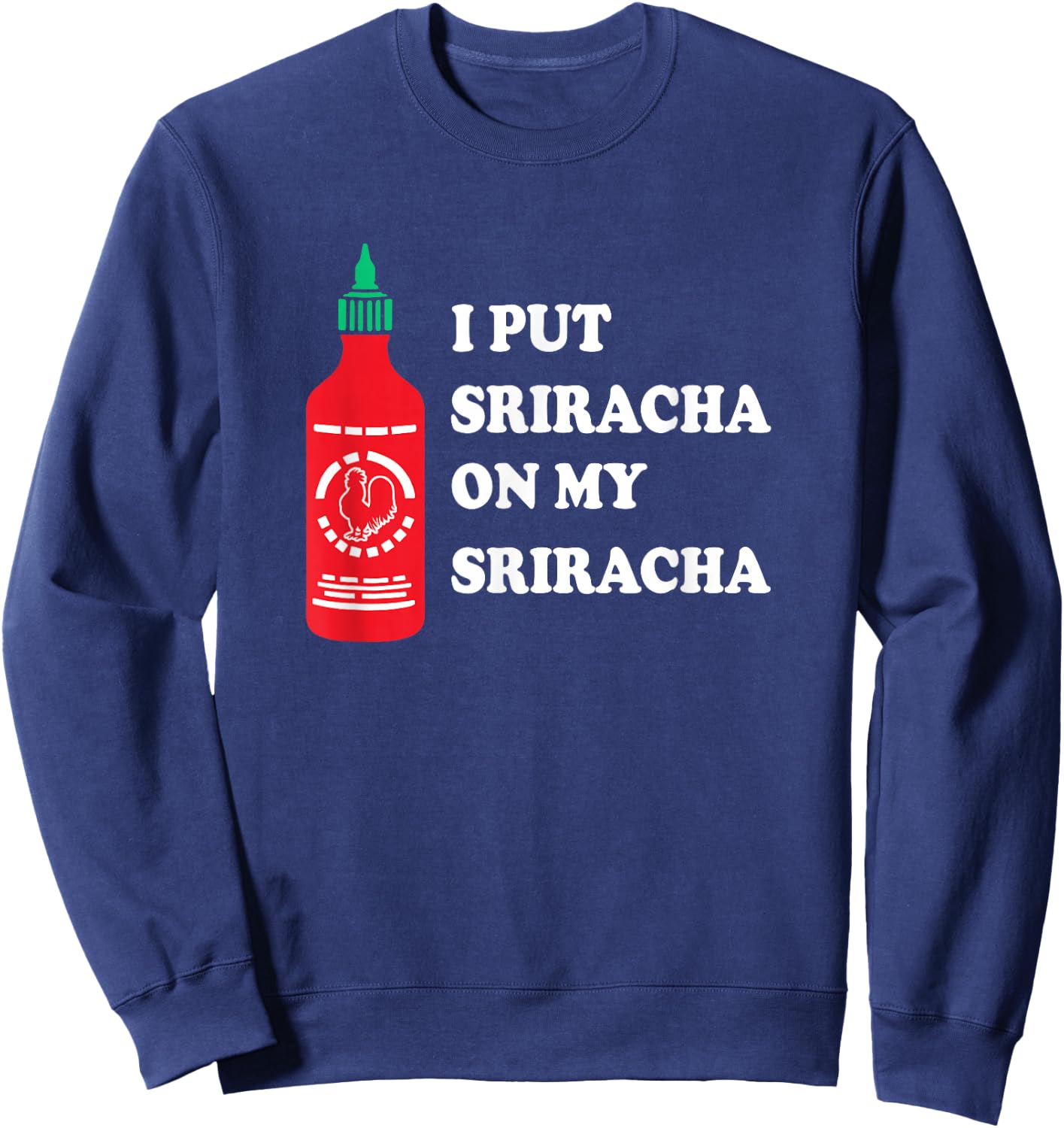 I put sriracha on my sriracha Sweatshirt - Sweatshirt | Navy