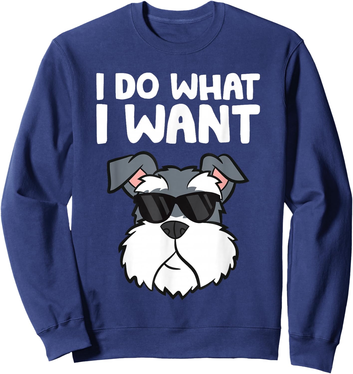 Schnauzer Dog I Do What I Want Funny Schnauzer Sweatshirt - Sweatshirt | Navy