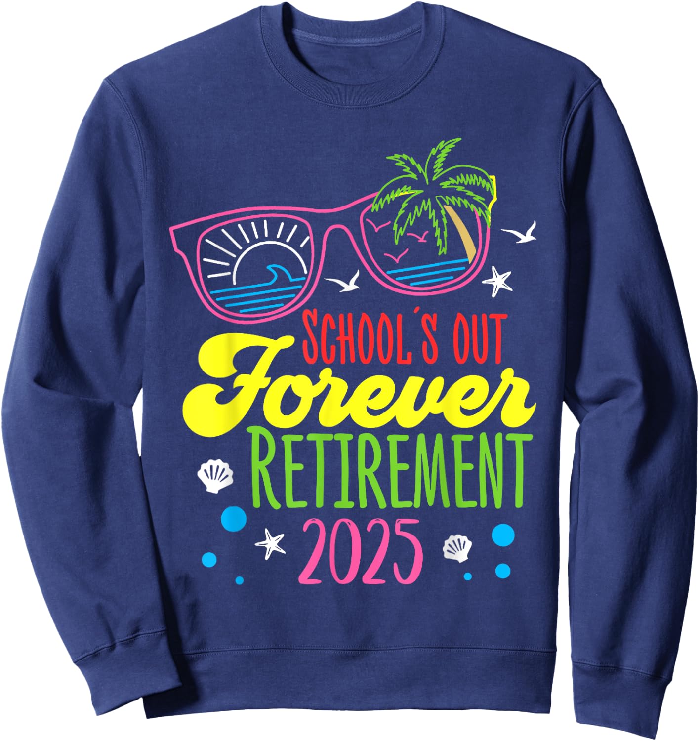 School's Out Forever Retirement 2025 Funny Retired Teacher Sweatshirt - Sweatshirt | Navy
