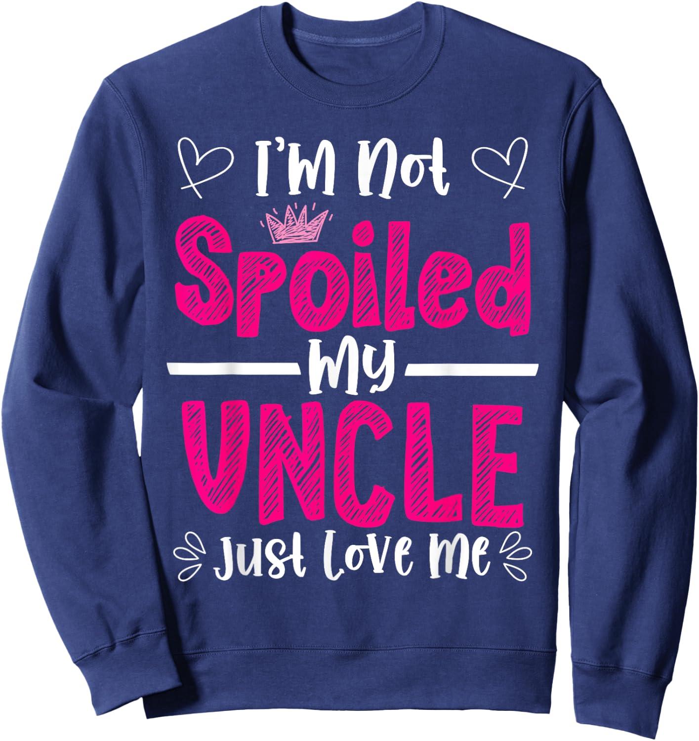 I'm Not Spoiled My Uncle Just Loves Me Niece Love Birthday Sweatshirt - Sweatshirt | Navy