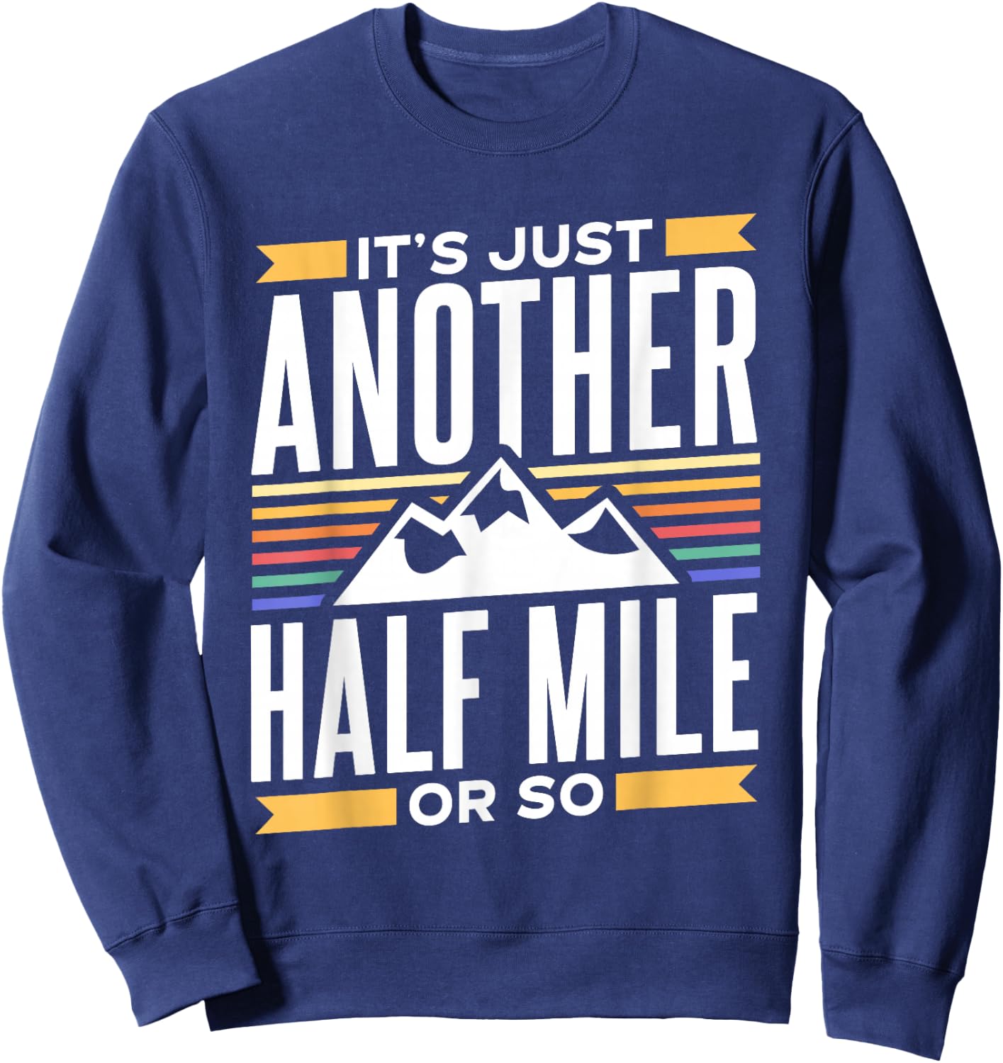 It's Just Another Half Mile Or So Hiking Humor Hiker Sweatshirt - Sweatshirt | Navy