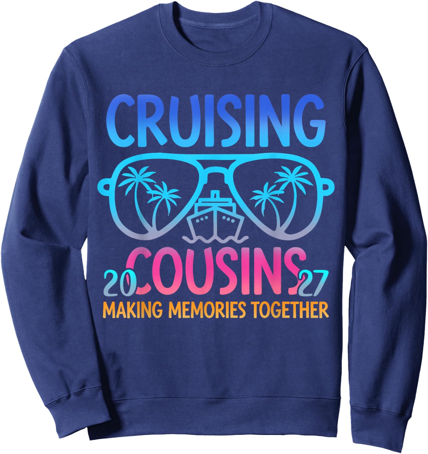 Cruising Cousins 2027 Making Memories Together Trip Sweatshirt - Sweatshirt | Navy