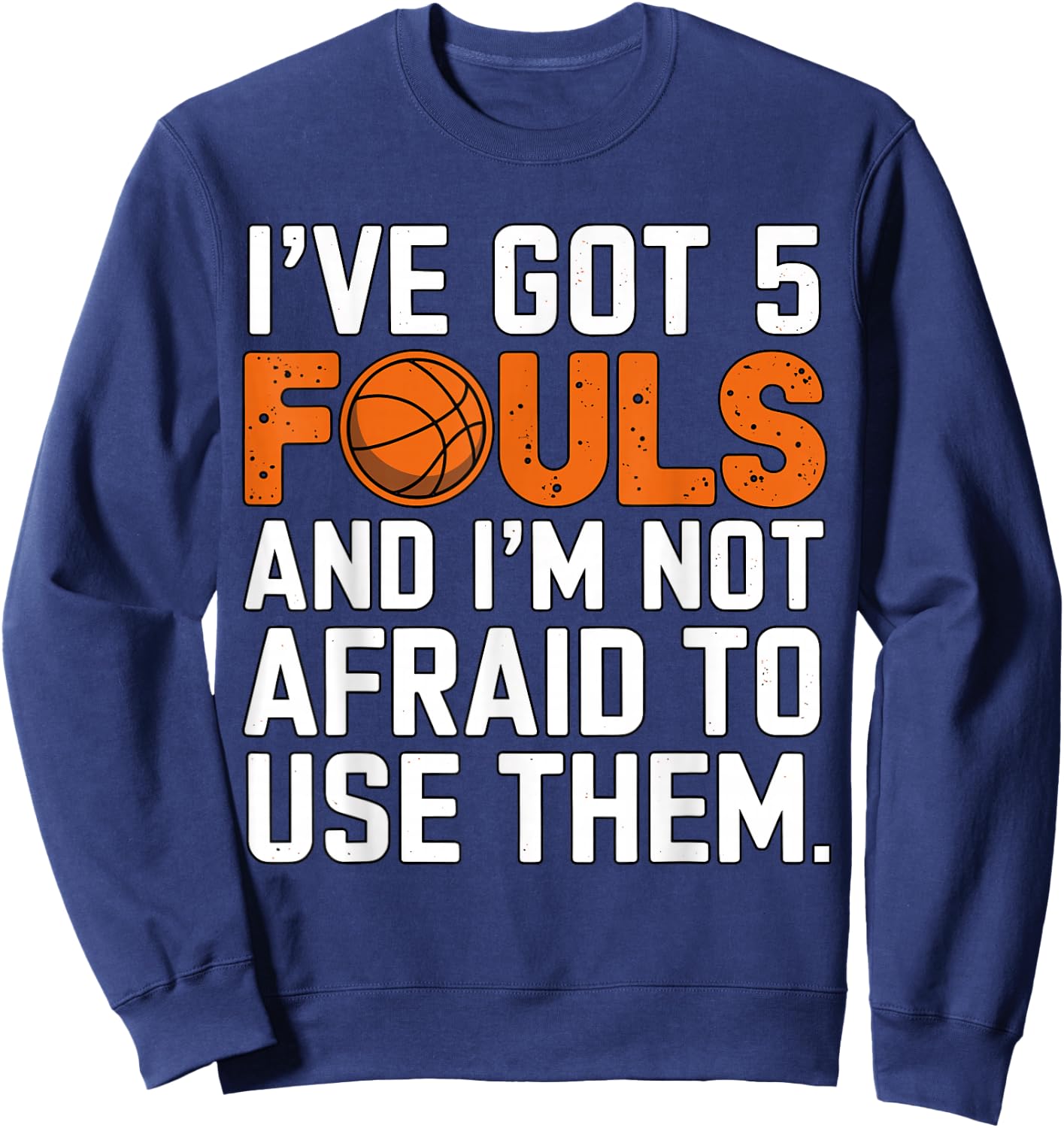 I've got 5 Fouls and I'm not afraid to use them Basketball Sweatshirt - Sweatshirt | Navy