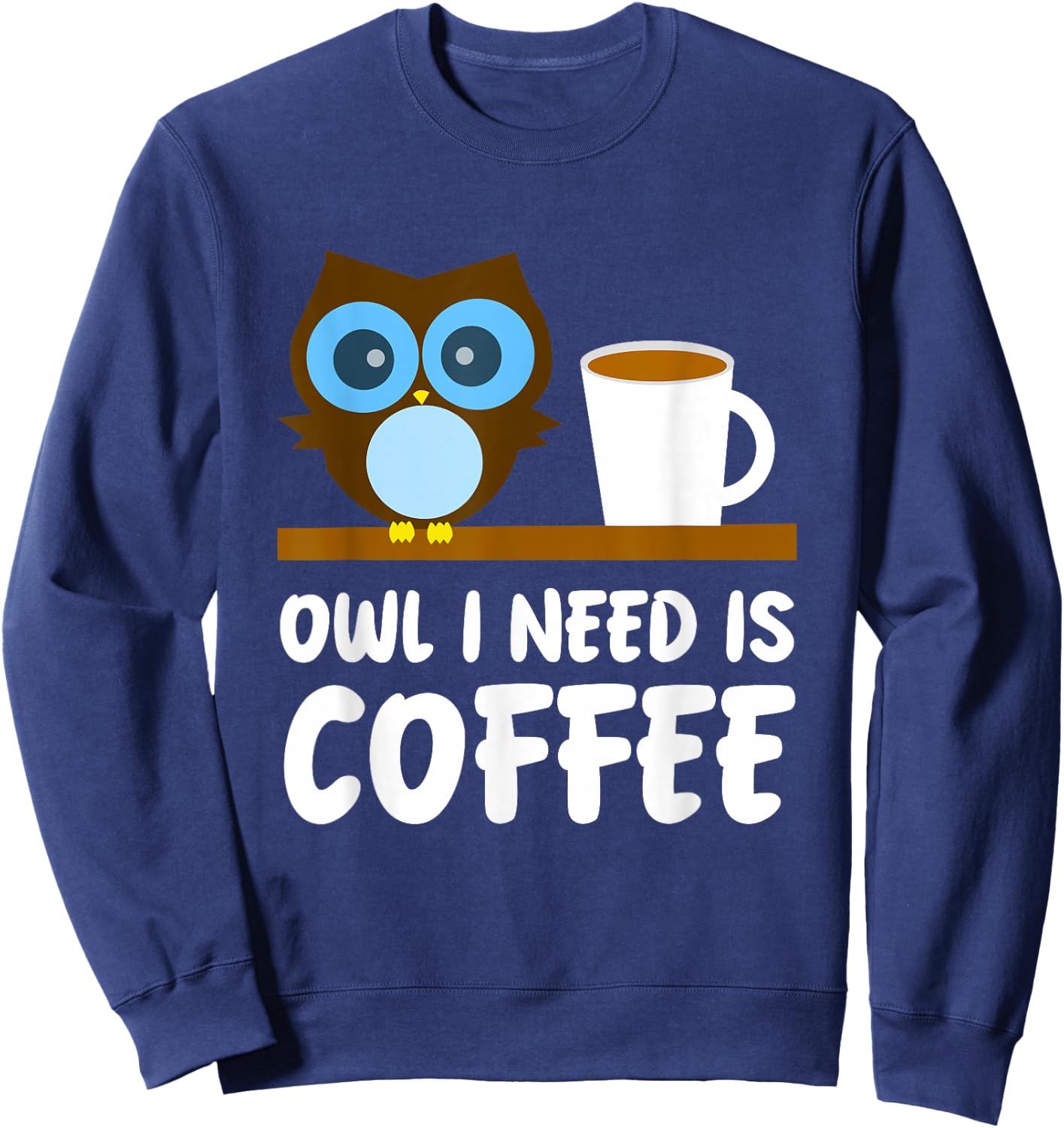 Owl Lover - Owl I Need is Coffee Sweatshirt - Sweatshirt | Navy