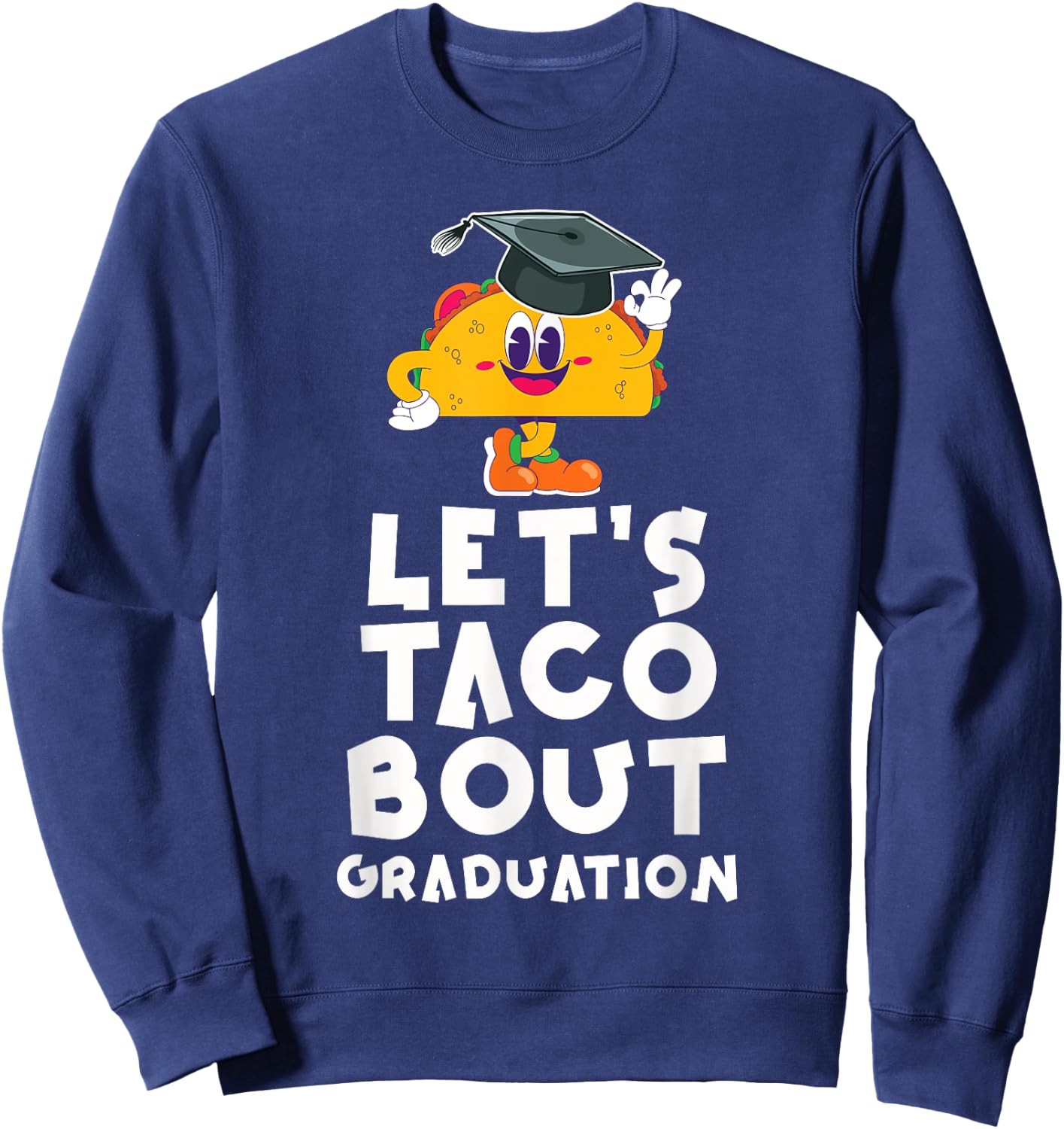 Let's Taco Bout A Graduation Funny Graduation Party Sweatshirt - Sweatshirt | Navy