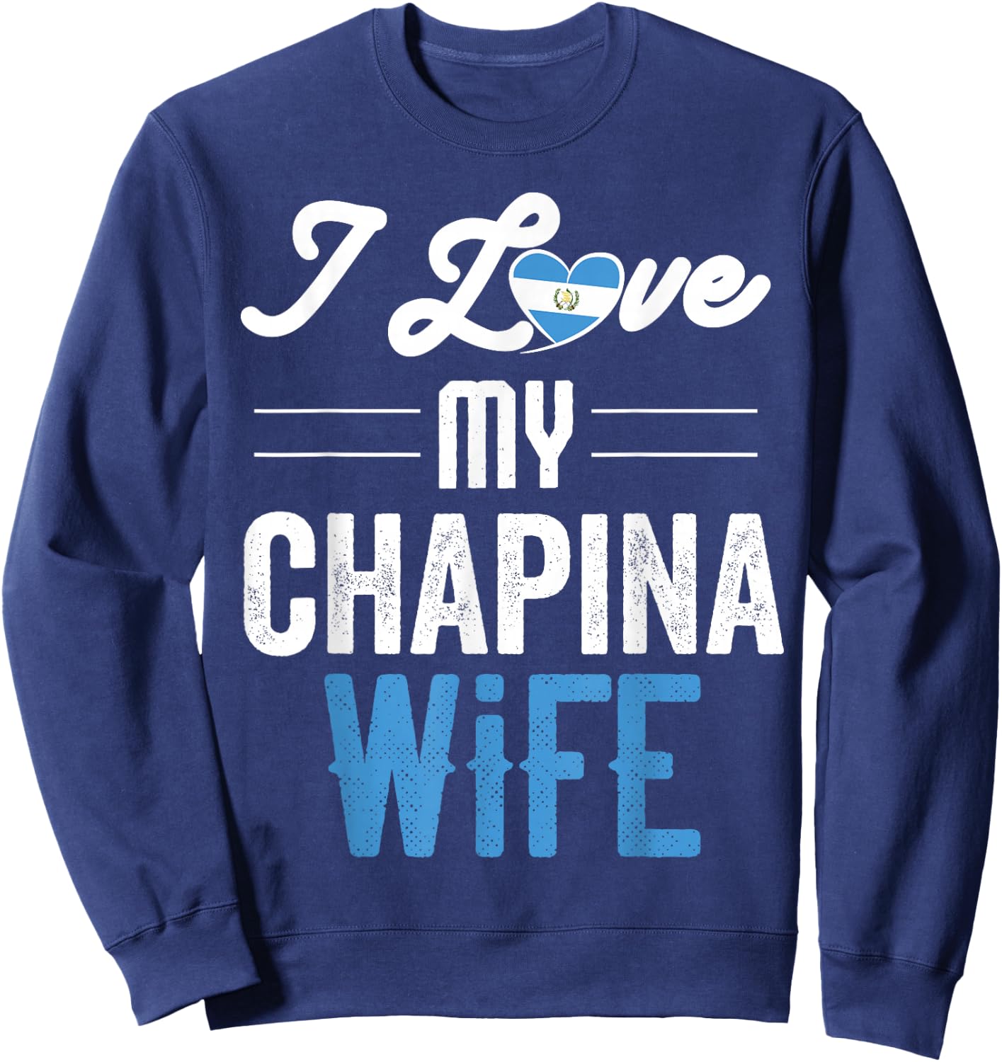 I Love My Chapina Wife Gift Guatemalan Husband Esposo Sweatshirt - Sweatshirt | Navy