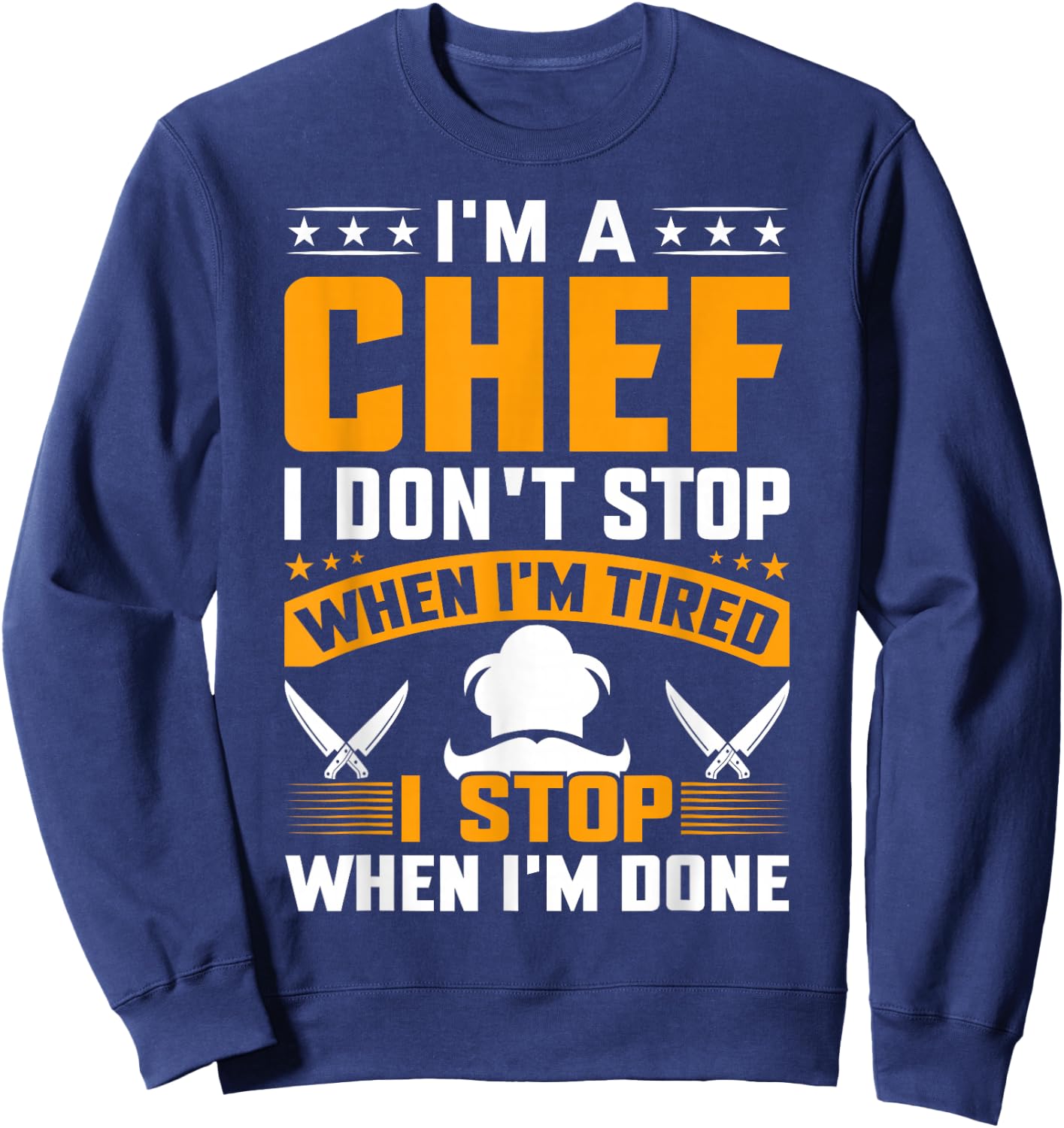 I'm A Chef I Don't Stop When I'm Tired I Stop When Im Done Sweatshirt - Sweatshirt | Navy