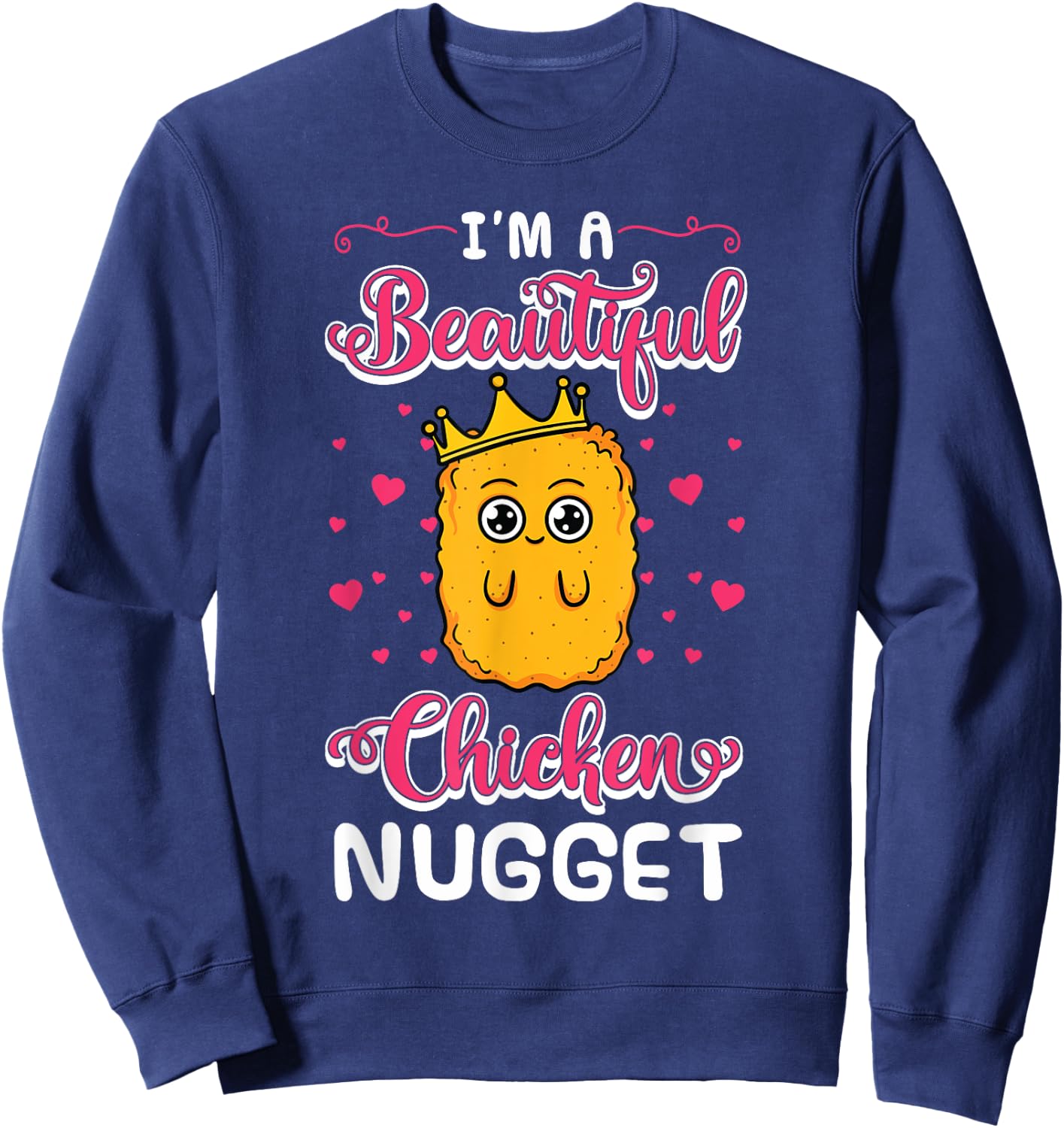 I'm A Beautiful Chicken Nugget Fans Nuggies Lover Nug Eaters Sweatshirt - Sweatshirt | Navy