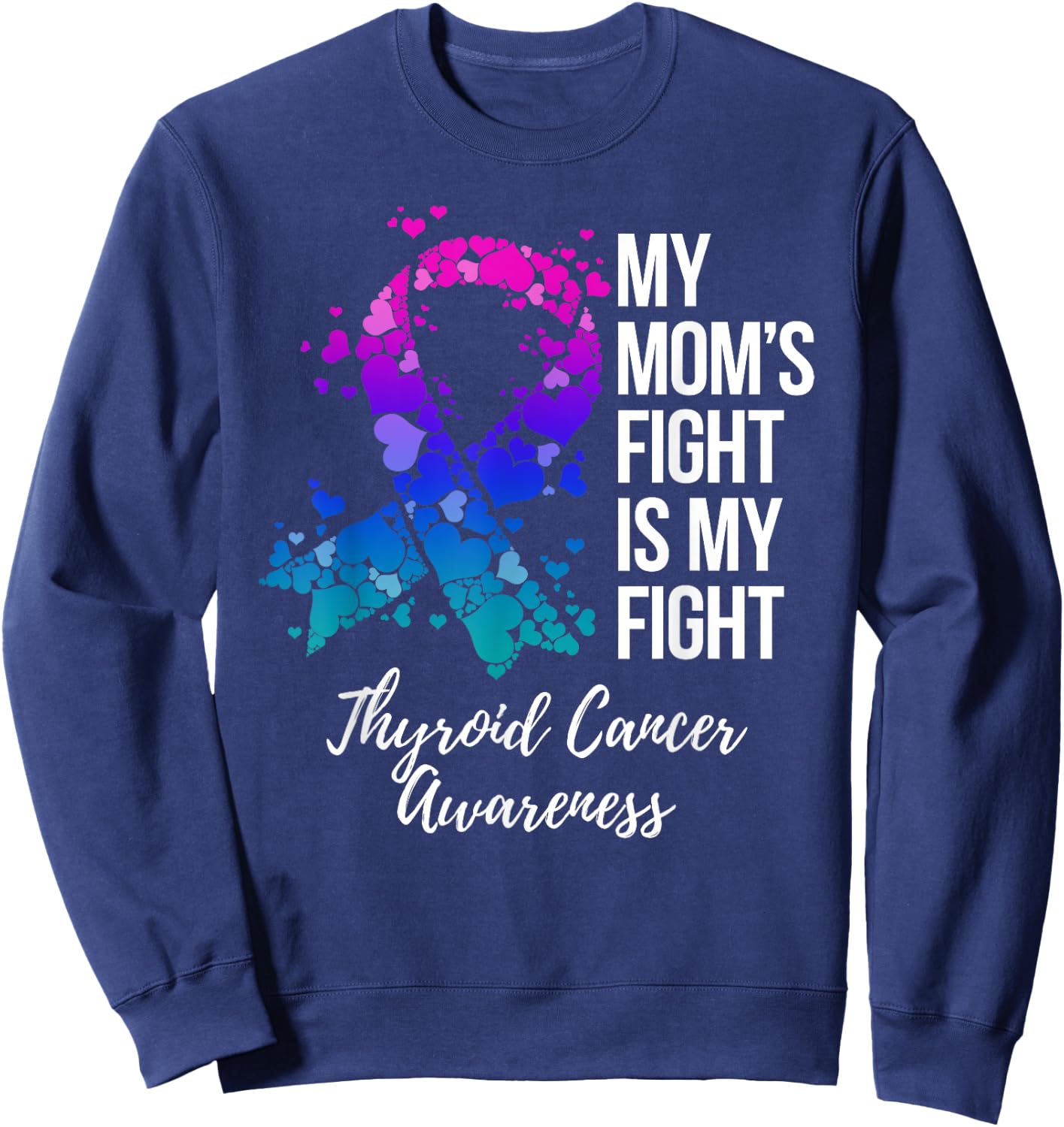 My Mom’s Fight Is My Fight Thyroid Cancer Awareness Sweatshirt - Sweatshirt | Navy