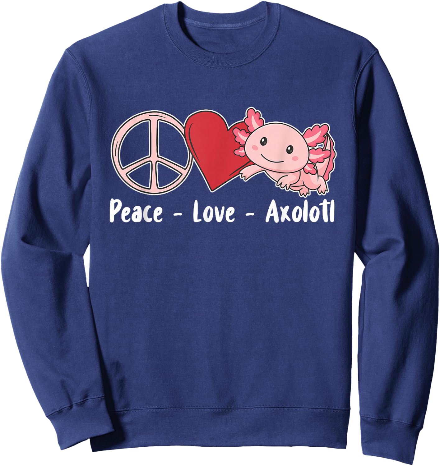 Axolotl Cute Animals Kawaii Peace Love Axolotl Sweatshirt - Sweatshirt | Navy