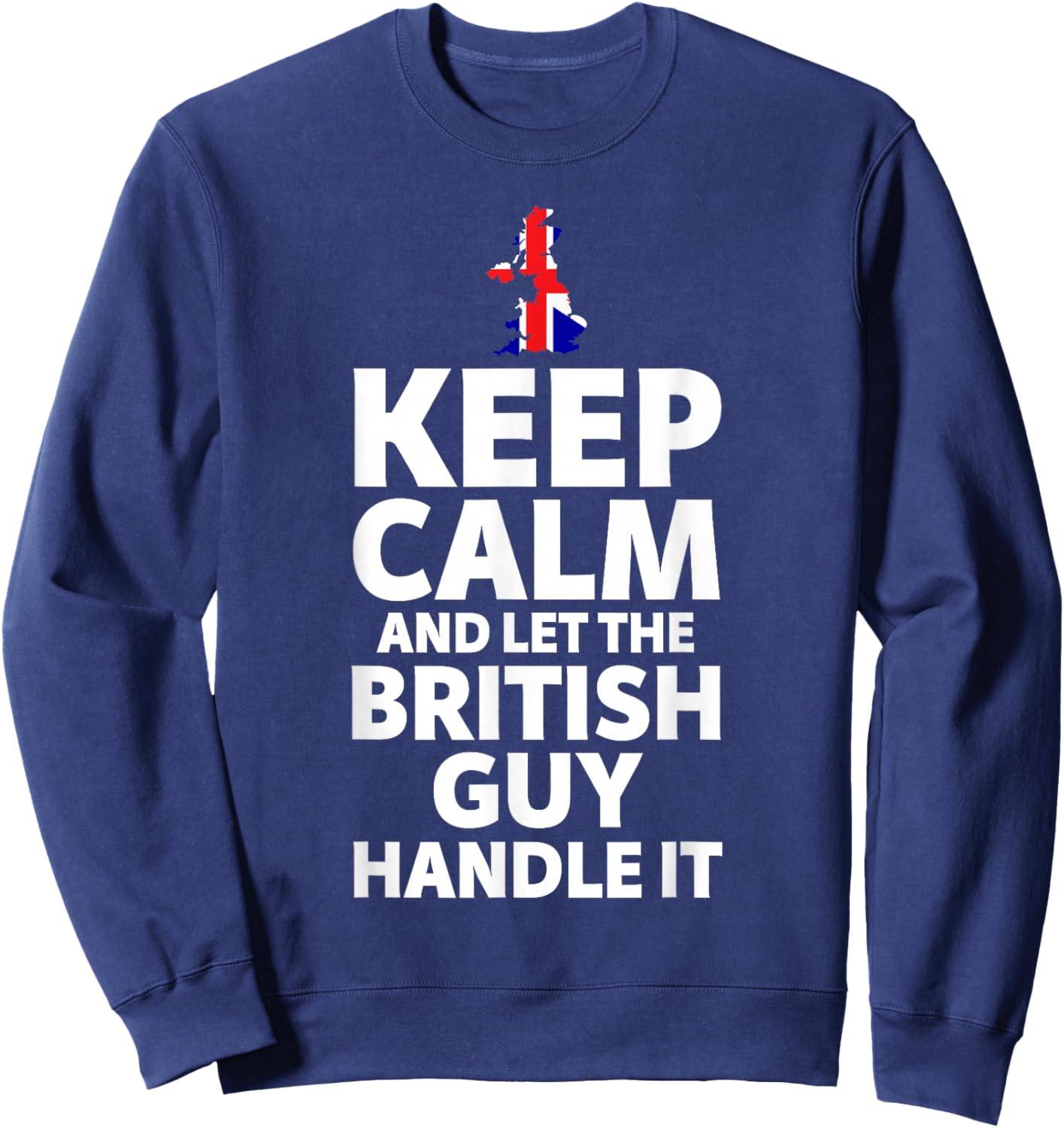 Keep Calm and Let The British Guy Handle It Gifts Sweatshirt - Sweatshirt | Navy