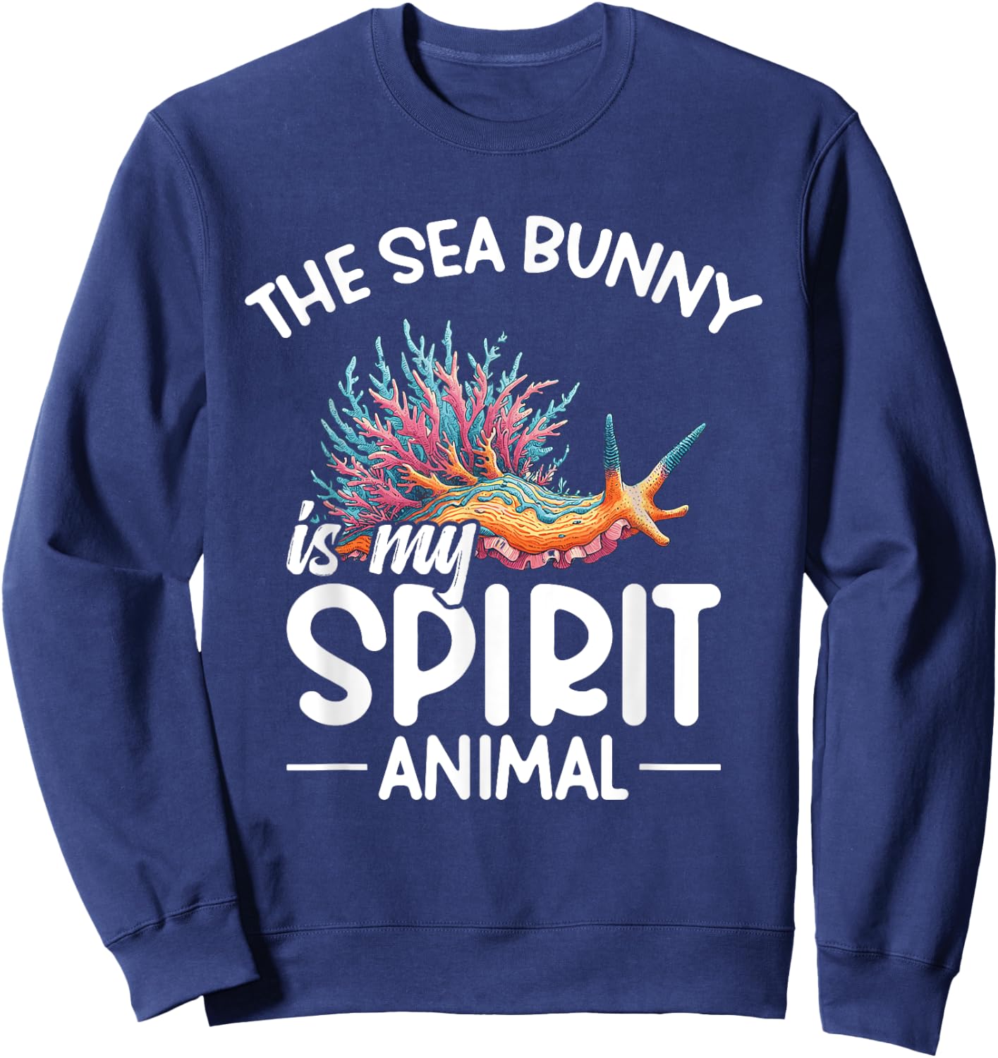 Nudibranch The sea bunny is my spirit animal Sweatshirt - Sweatshirt | Navy
