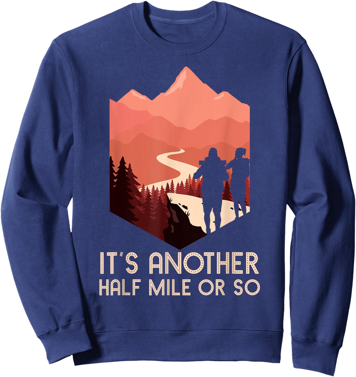 It's Another Half Mile Or So Hiking Nature Hike Backpacker Sweatshirt - Sweatshirt | Navy