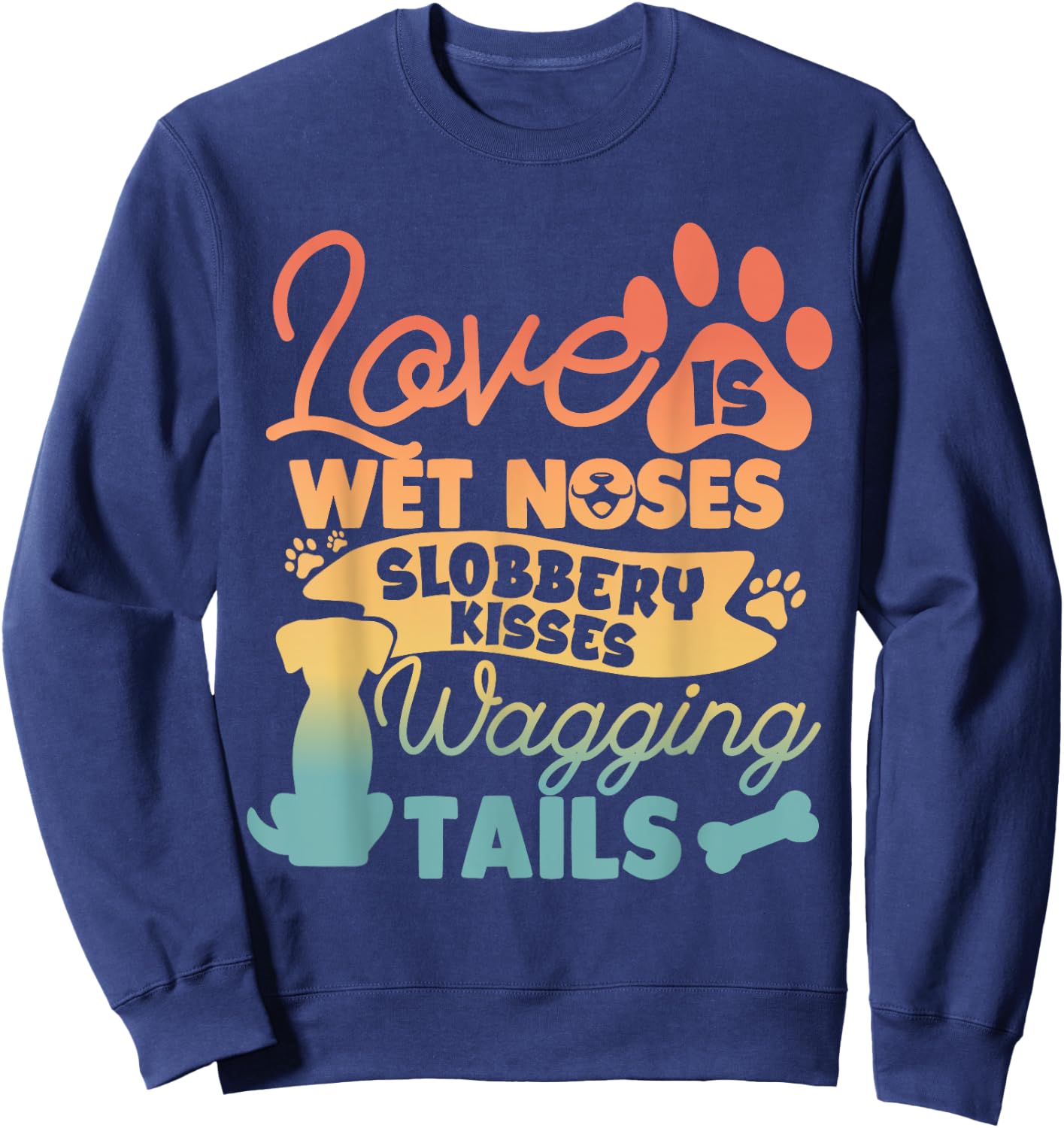 Love is Wet Noses Sloppy Kisses and Wagging Tails Sweatshirt - Sweatshirt | Navy
