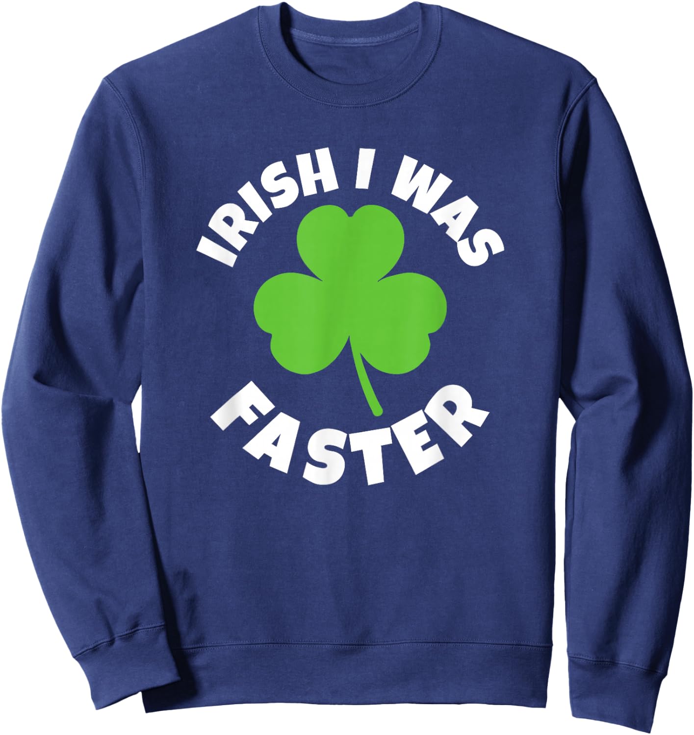 Irish I Was Faster St. Patricks Day Lucky Run Running Runner Sweatshirt - Sweatshirt | Navy