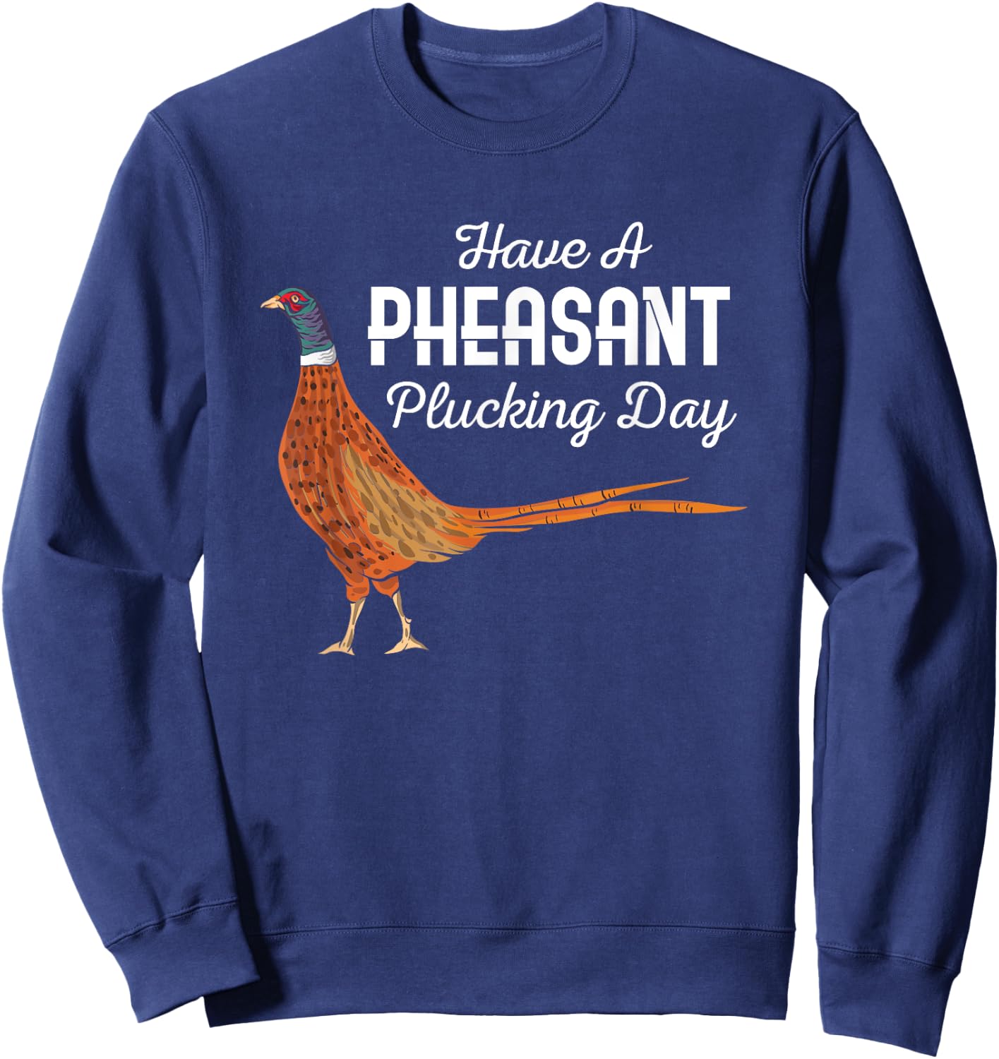 Have A Pheasant Plucking Day Funny Small Game Hunting Sweatshirt - Sweatshirt | Navy