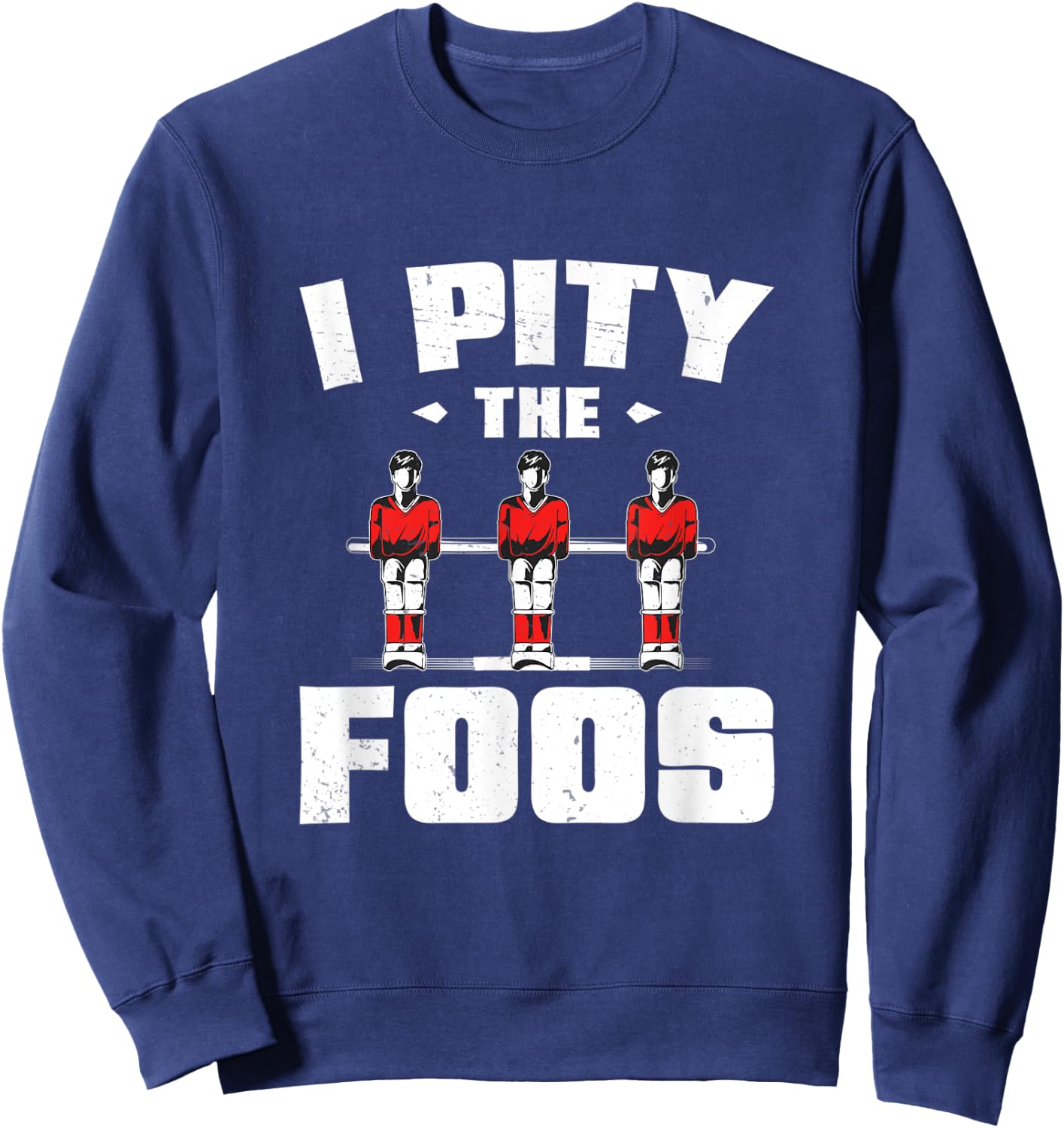 I Pity The Funny Foos Foosball Game For A Table Football Fan Sweatshirt - Sweatshirt | Navy