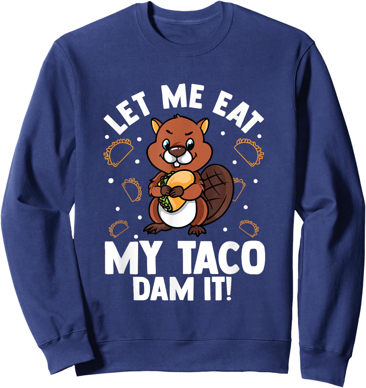 Beaver Lover Design For Rodents Fans - Let Me Eat My Taco Sweatshirt - Sweatshirt | Navy