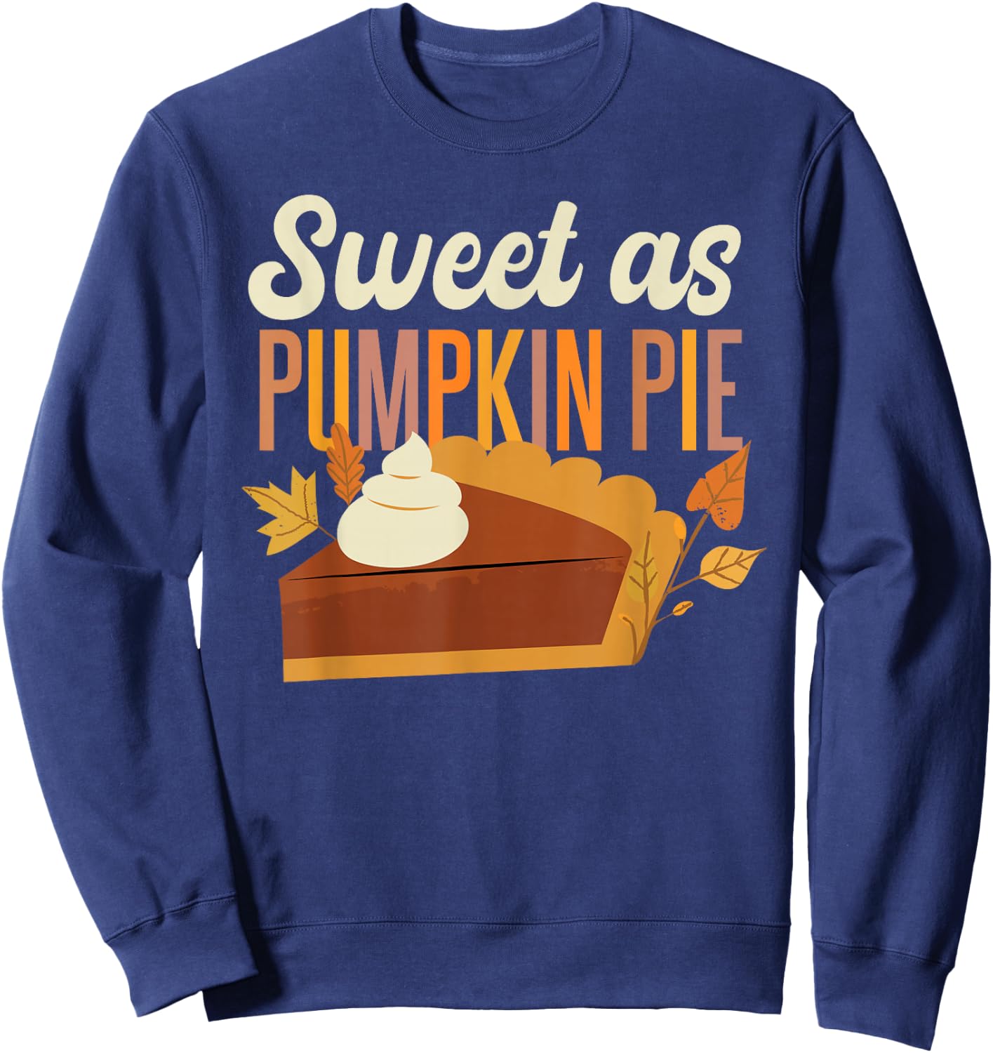 Pumpkin Pie Thanksgiving Sweet As Pumpkin Pie Sweatshirt - Sweatshirt | Navy