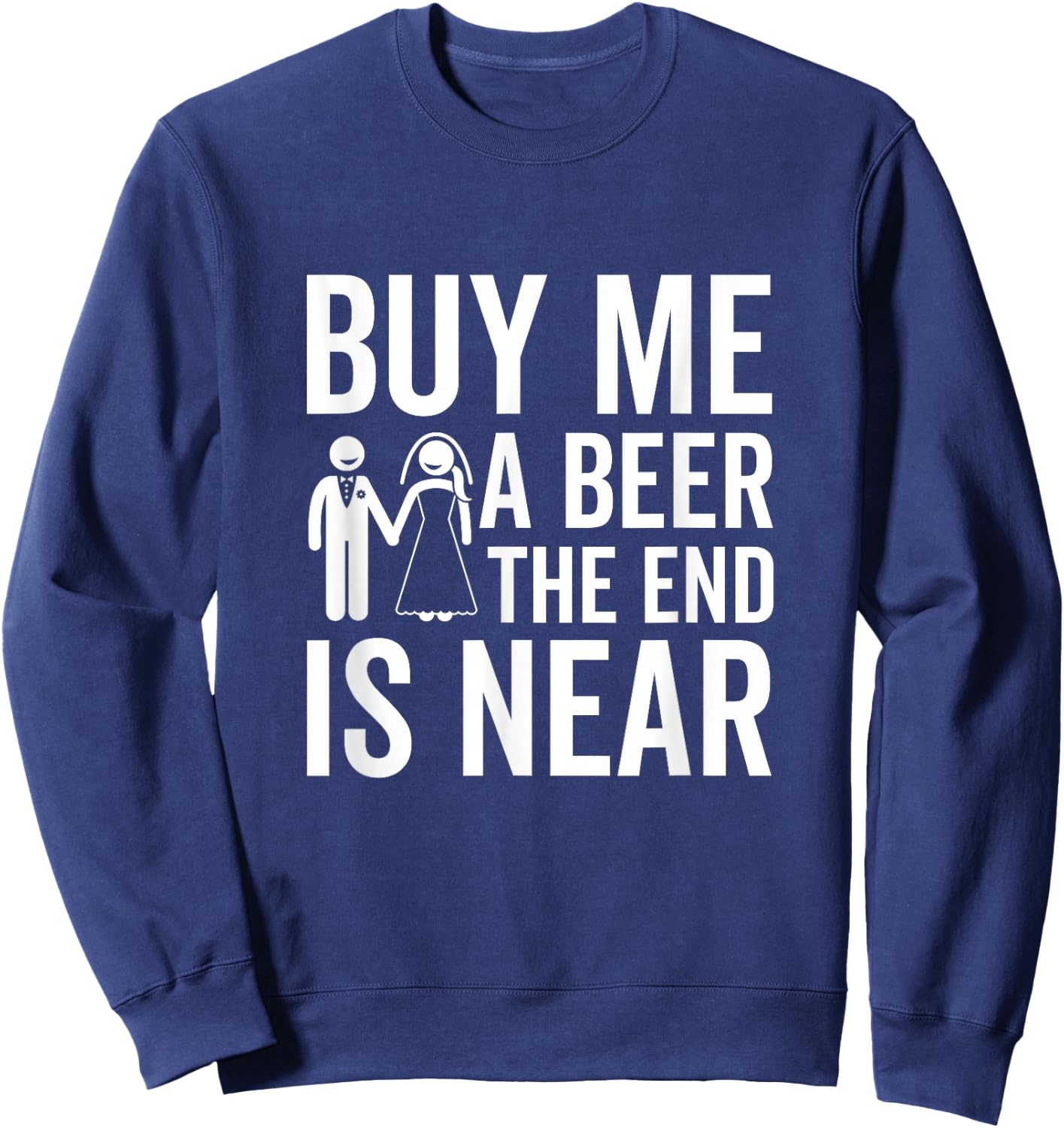 Buy Me a Beer The End Is Near Funny Bachelor Party Sweatshirt - Sweatshirt | Navy