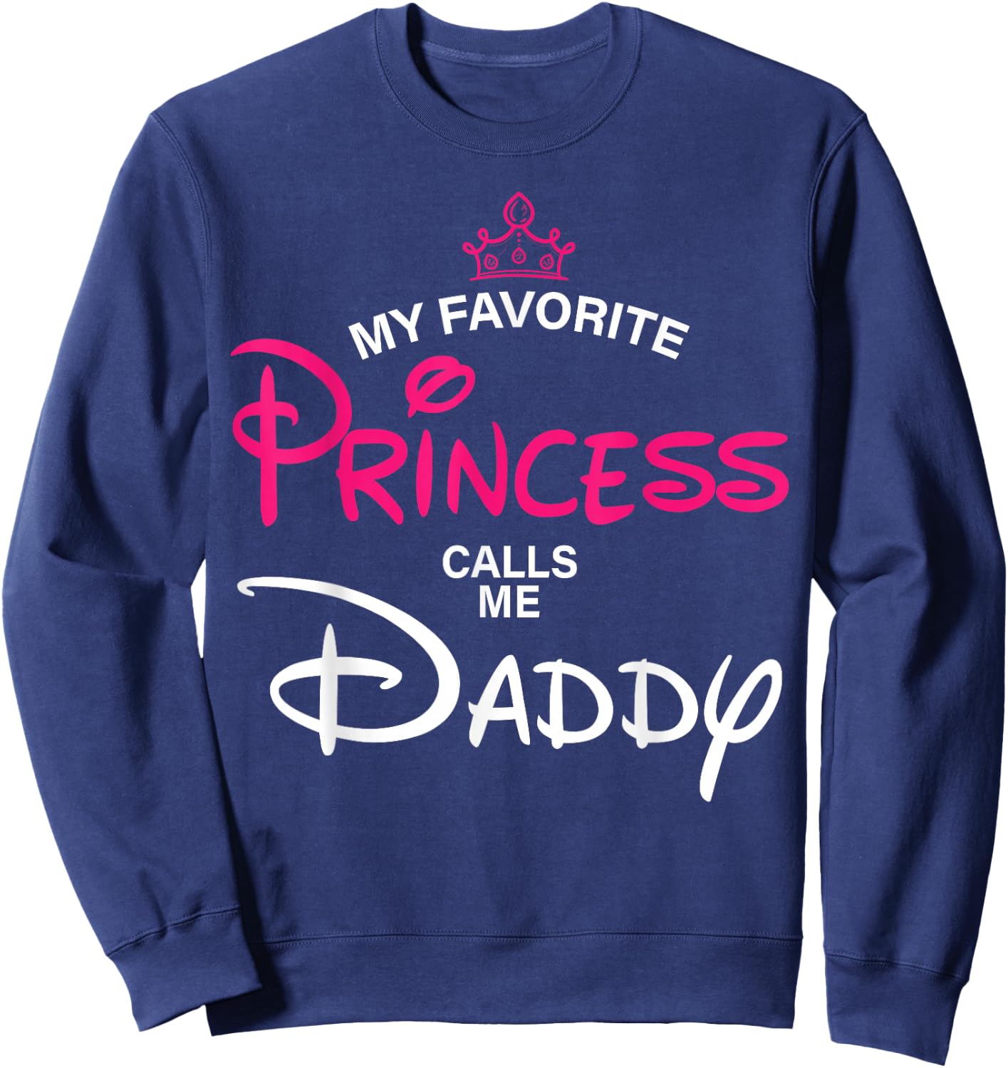 My Favorite Princess Calls Me Daddy Daughter Fathers Day Men Sweatshirt - Sweatshirt | Navy